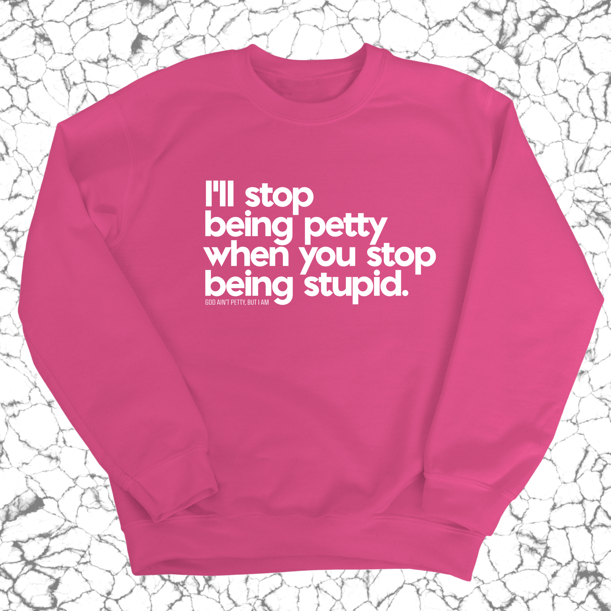 I'll stop being petty when you stop being stupid Unisex Sweatshirt-Sweatshirt-The Original God Ain't Petty But I Am