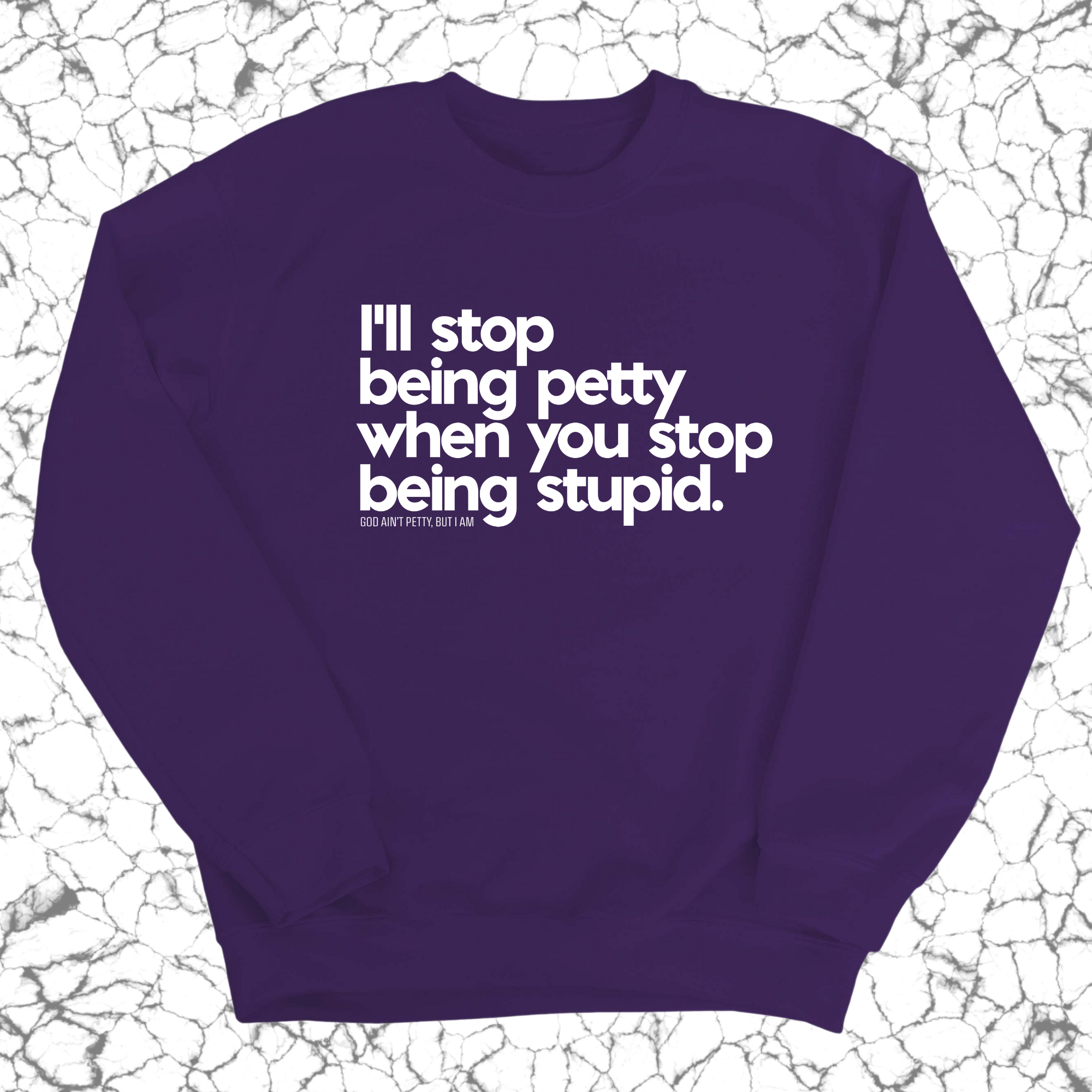 I'll stop being petty when you stop being stupid Unisex Sweatshirt-Sweatshirt-The Original God Ain't Petty But I Am