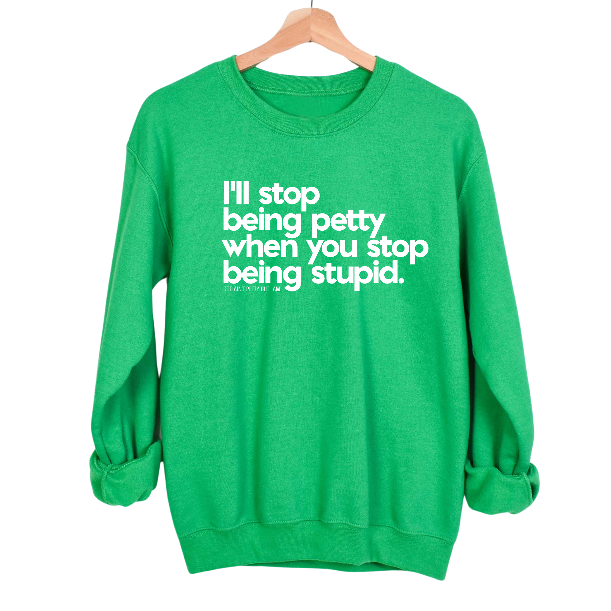 I'll stop being petty when you stop being stupid Unisex Sweatshirt-Sweatshirt-The Original God Ain't Petty But I Am