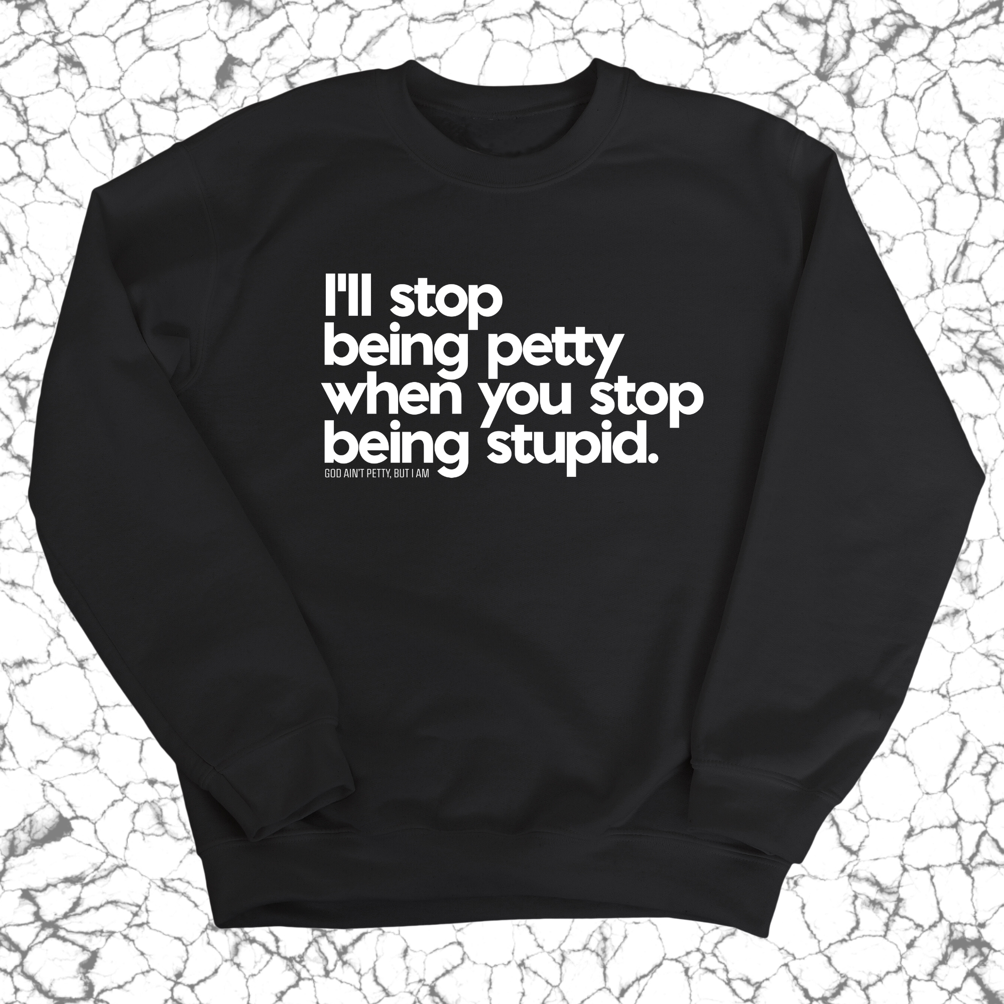 I'll stop being petty when you stop being stupid Unisex Sweatshirt-Sweatshirt-The Original God Ain't Petty But I Am