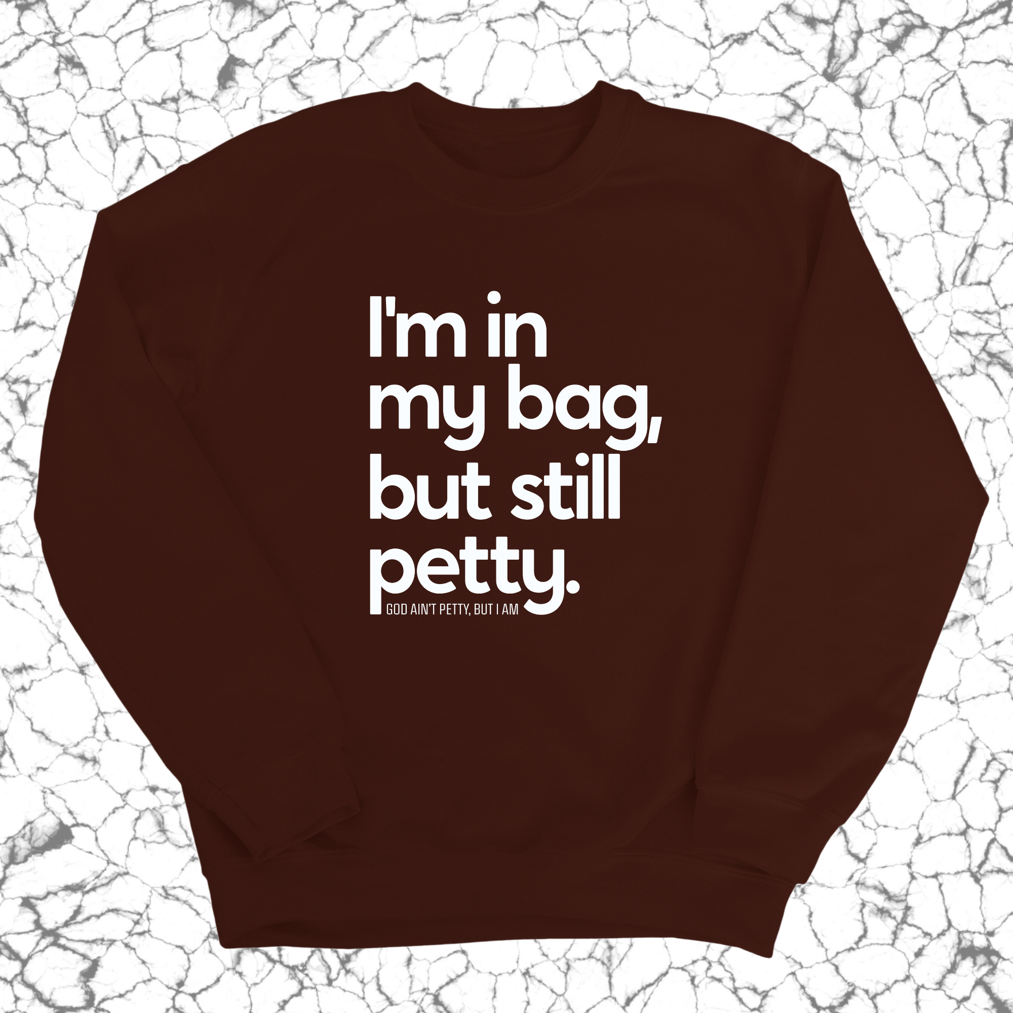 I'm In My Bag, but Still Petty Unisex Sweatshirt-Sweatshirt-The Original God Ain't Petty But I Am