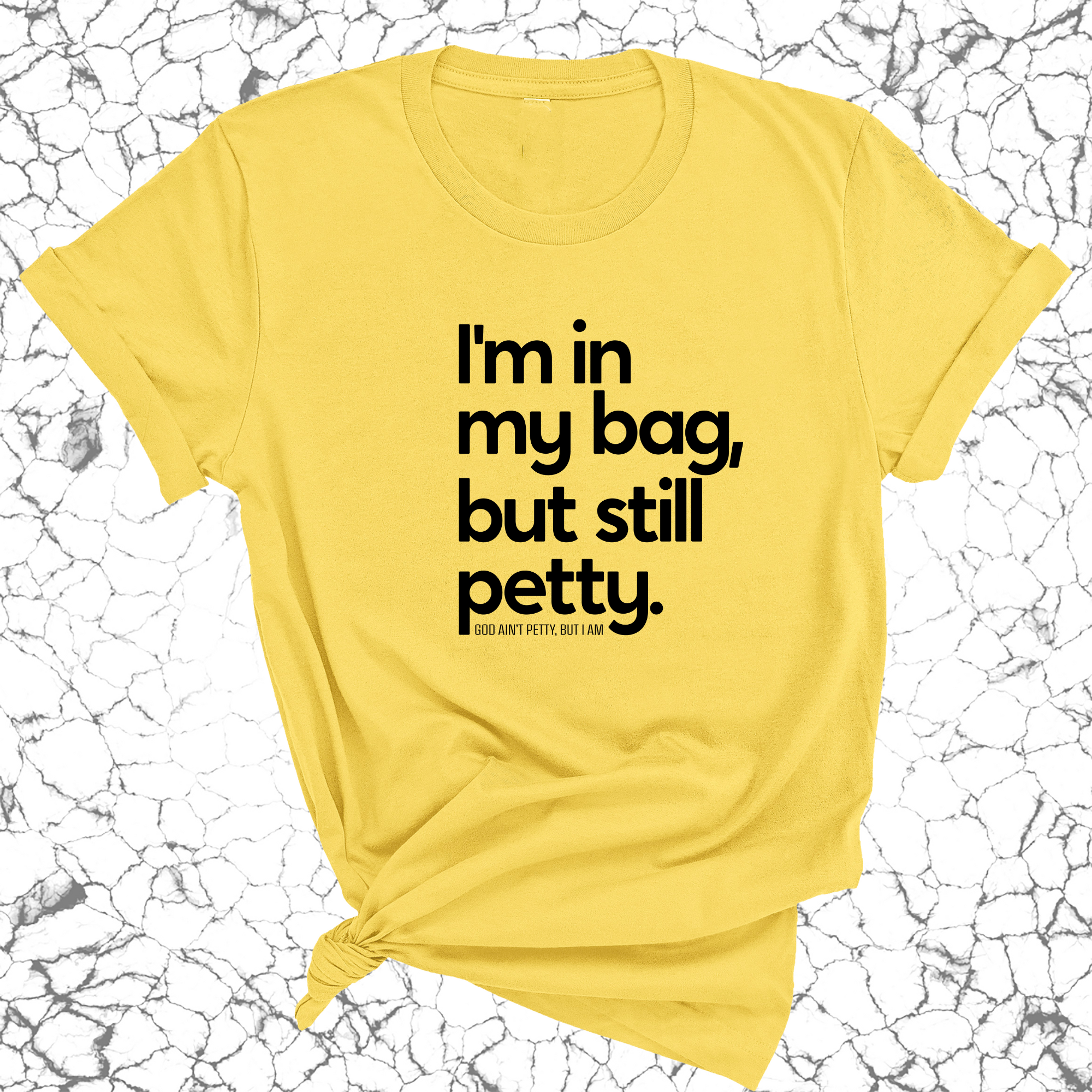 I'm In My Bag, but Still Petty Unisex Tee-T-Shirt-The Original God Ain't Petty But I Am