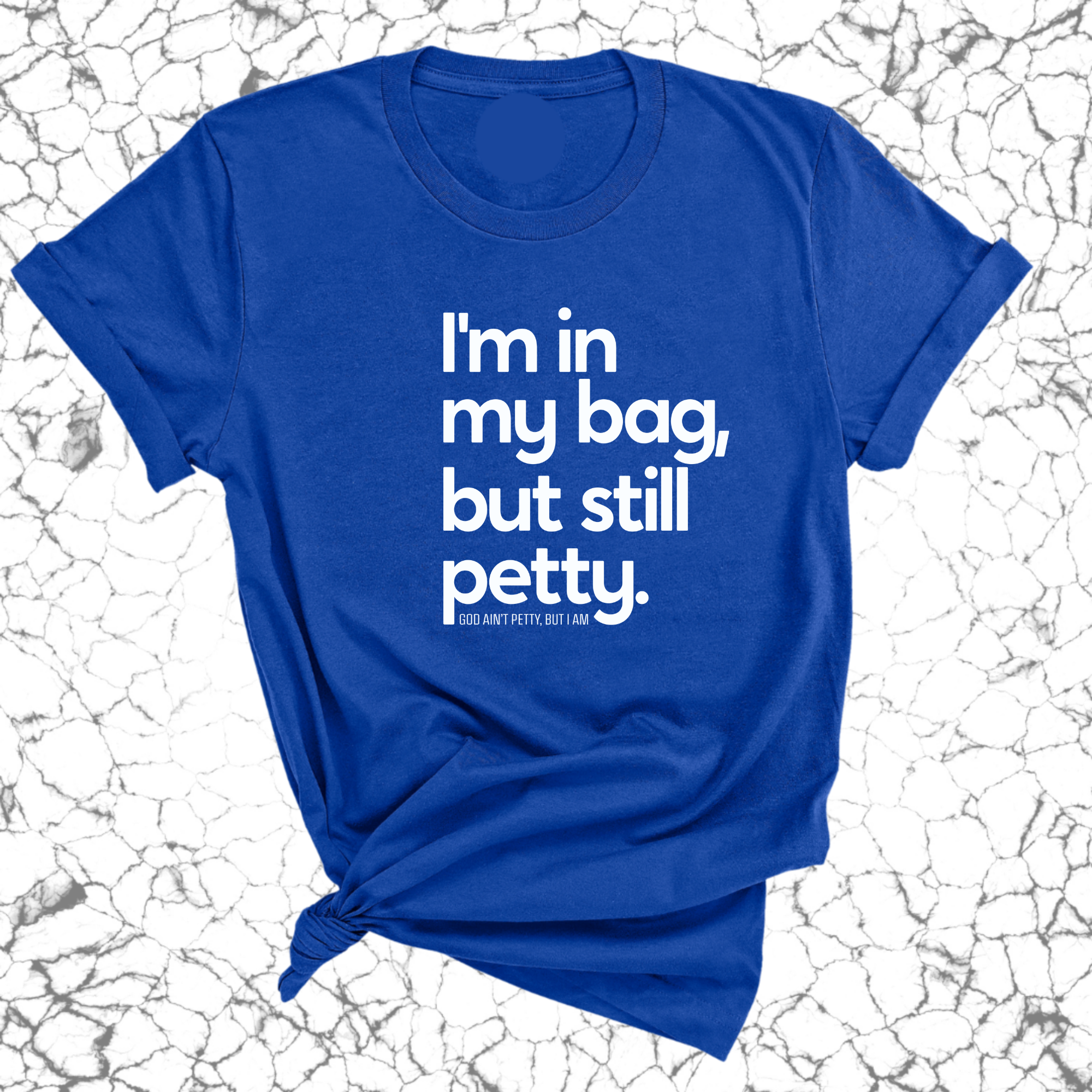 I'm In My Bag, but Still Petty Unisex Tee-T-Shirt-The Original God Ain't Petty But I Am