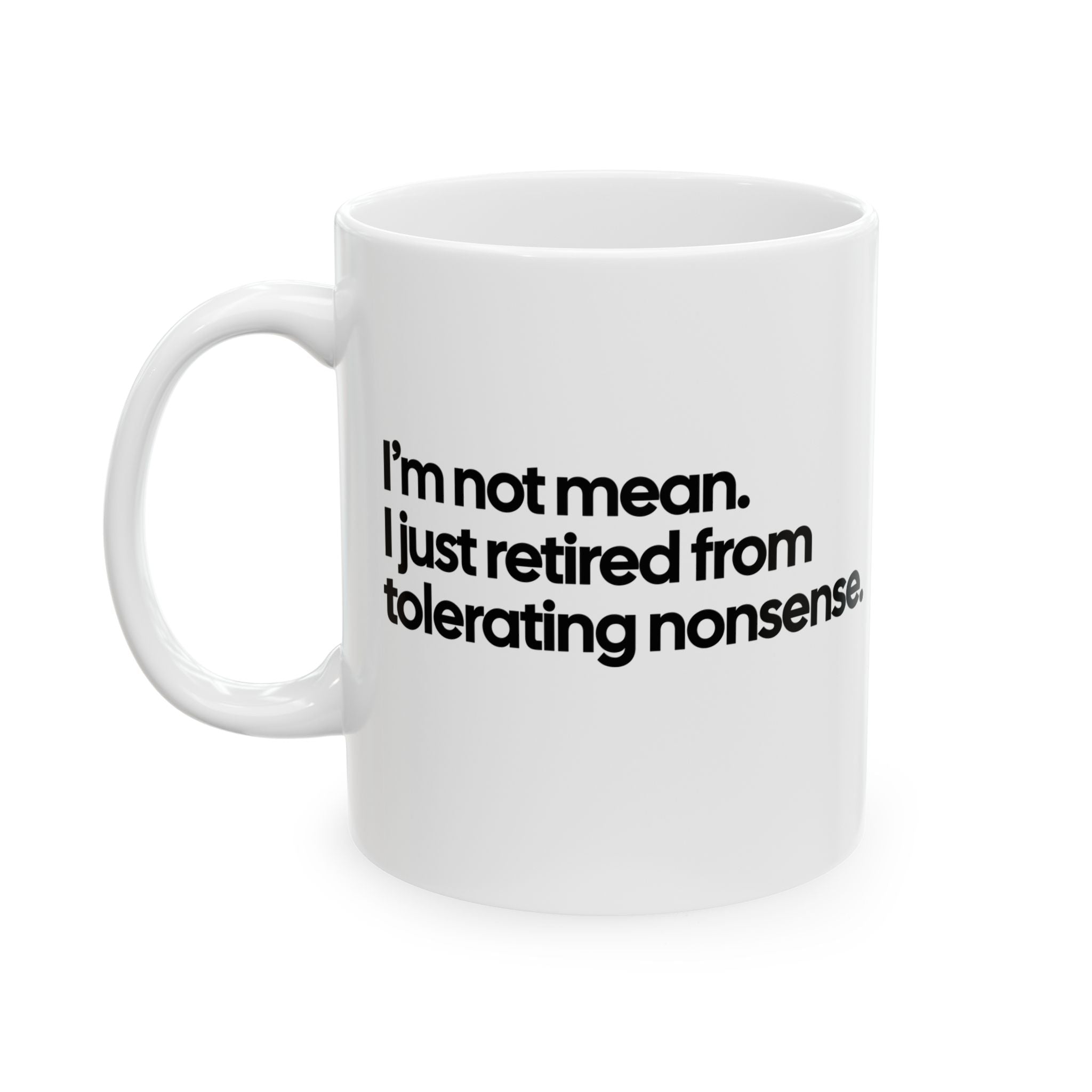 I'm Not Mean, I Just Retired From Tolerating Nonsense Mug 11oz (White & Black)-Mug-The Original God Ain't Petty But I Am