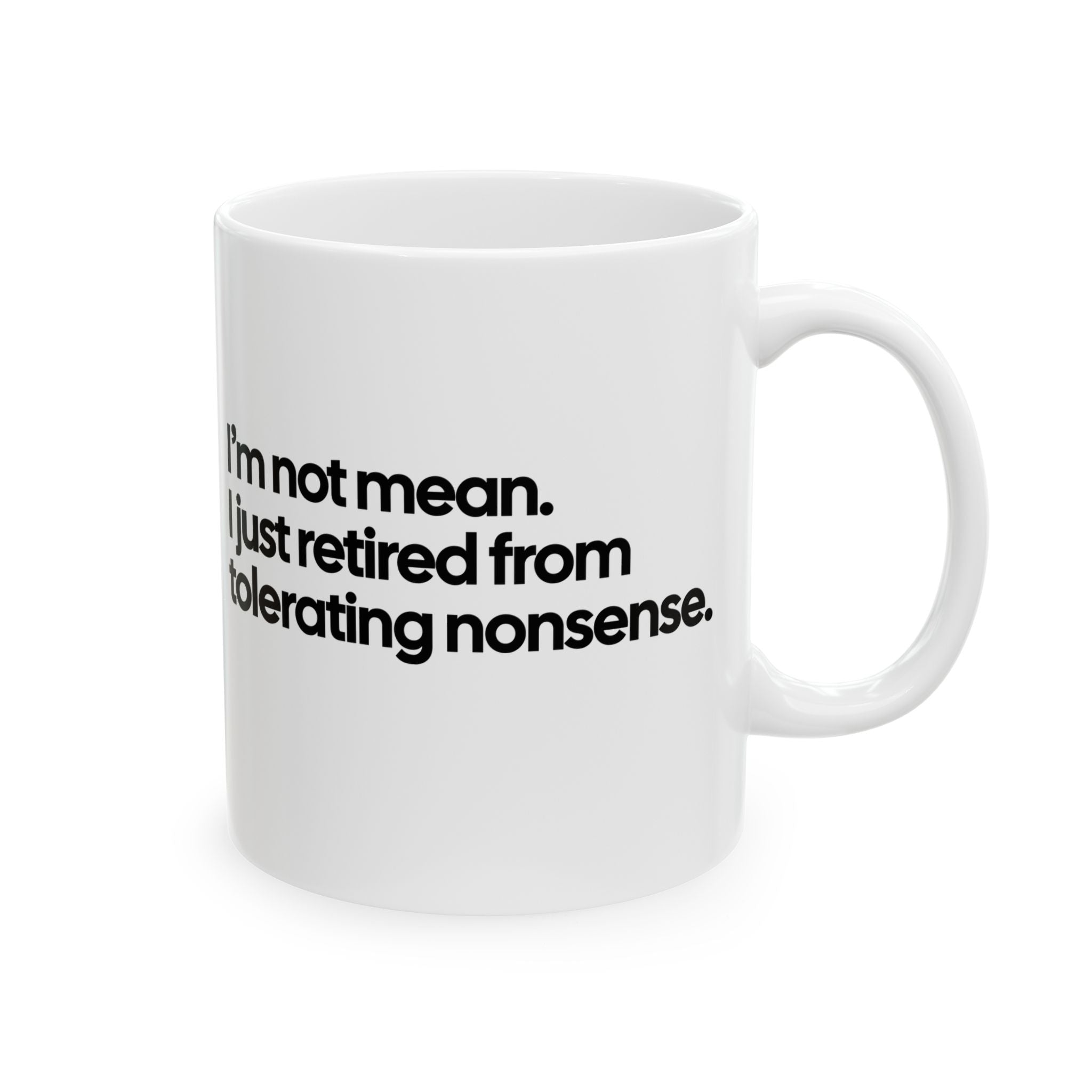 I'm Not Mean, I Just Retired From Tolerating Nonsense Mug 11oz (White & Black)-Mug-The Original God Ain't Petty But I Am