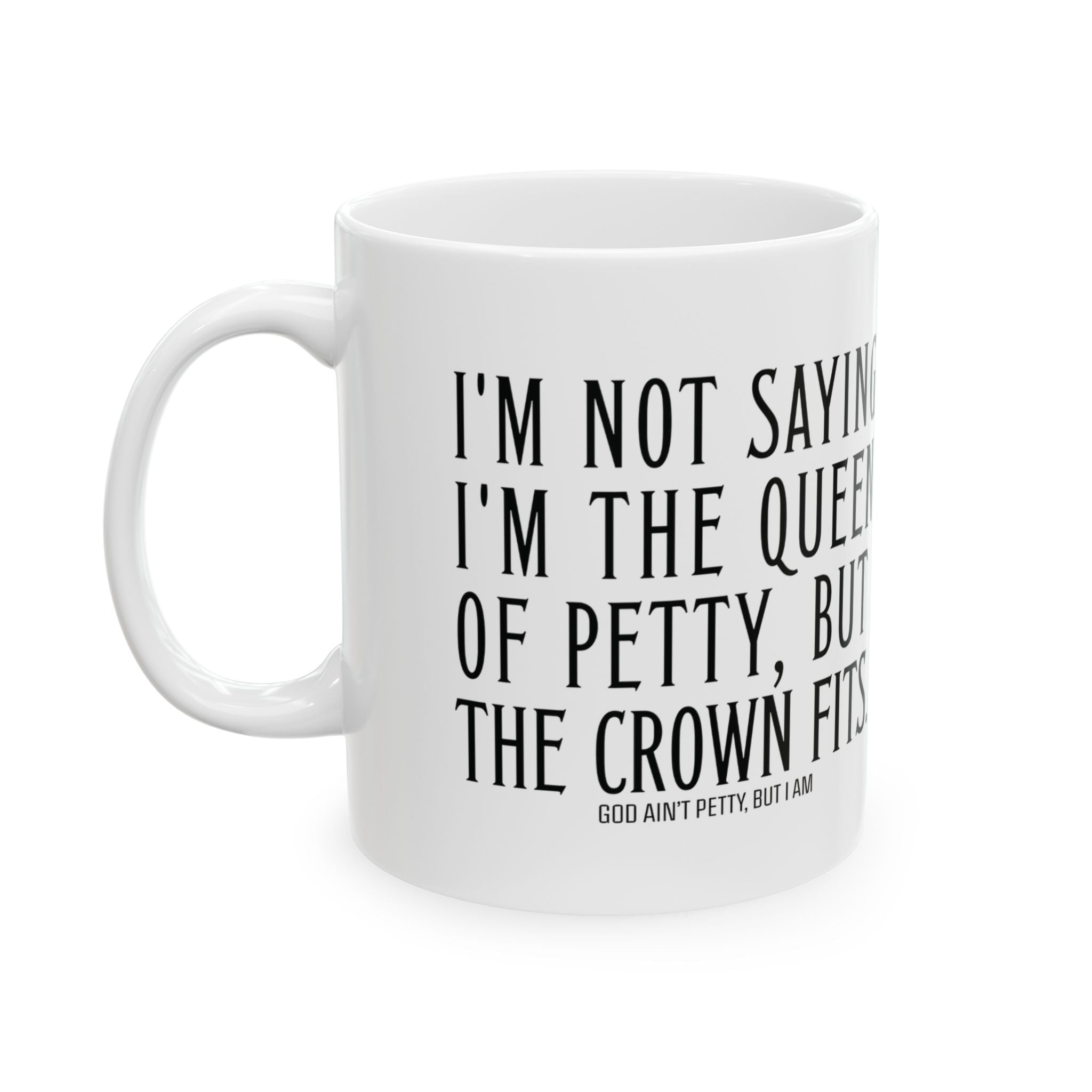 I'm Not Saying I'm the Queen of Petty, But the Crown Fits Mug 11oz (White & Black)-Mug-The Original God Ain't Petty But I Am