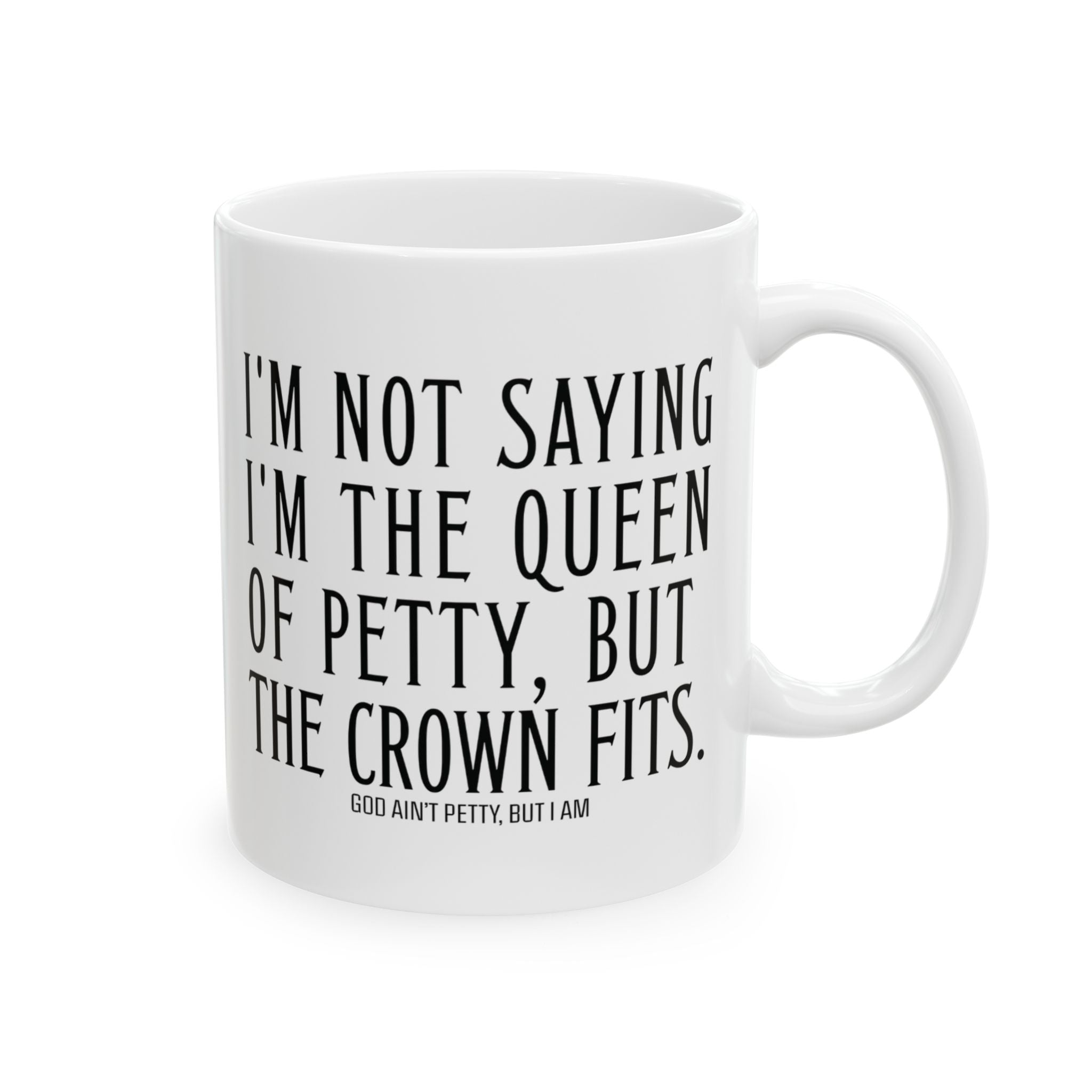 I'm Not Saying I'm the Queen of Petty, But the Crown Fits Mug 11oz (White & Black)-Mug-The Original God Ain't Petty But I Am