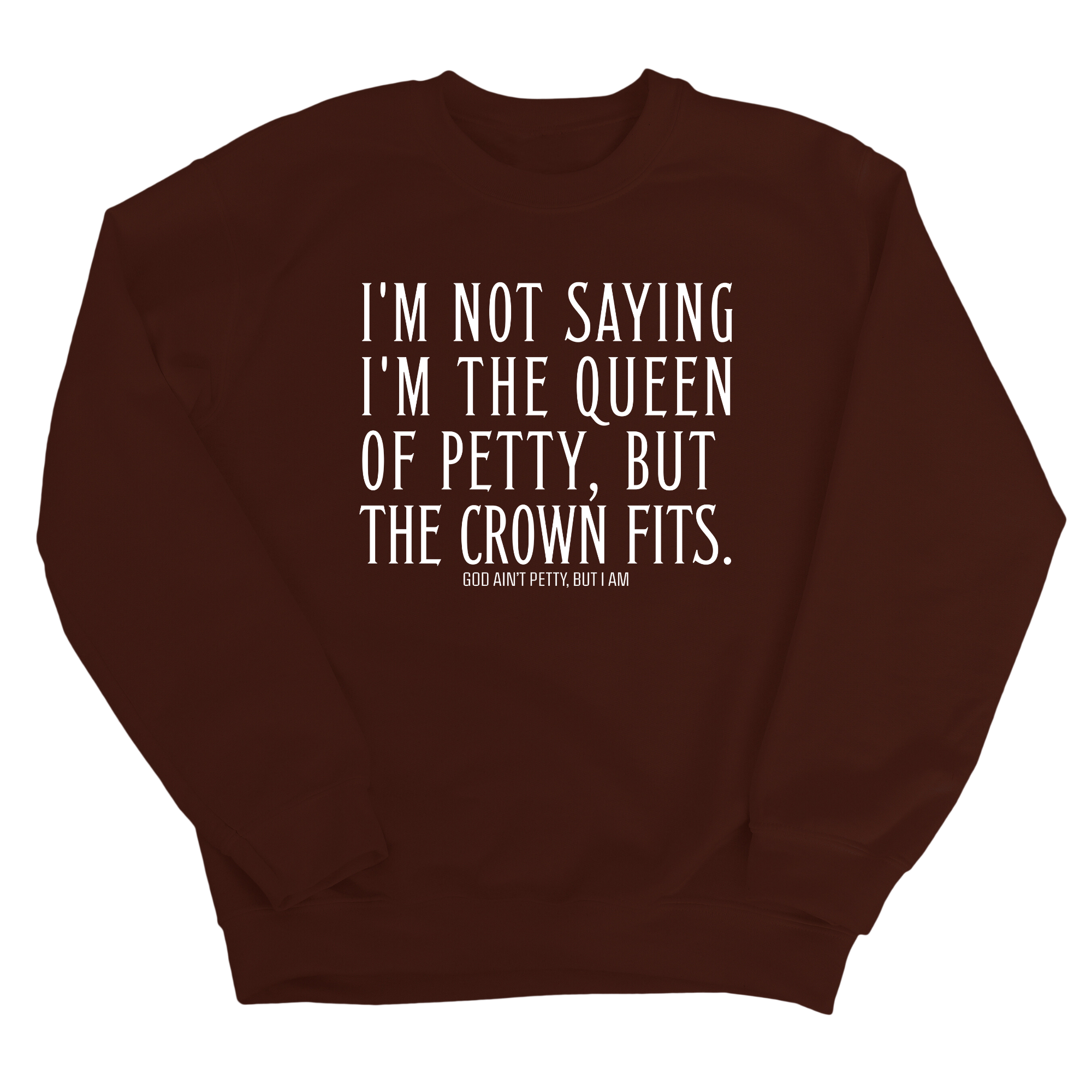 I'm Not Saying I'm the Queen of Petty, But the Crown Fits Unisex Sweatshirt-Sweatshirt-The Original God Ain't Petty But I Am