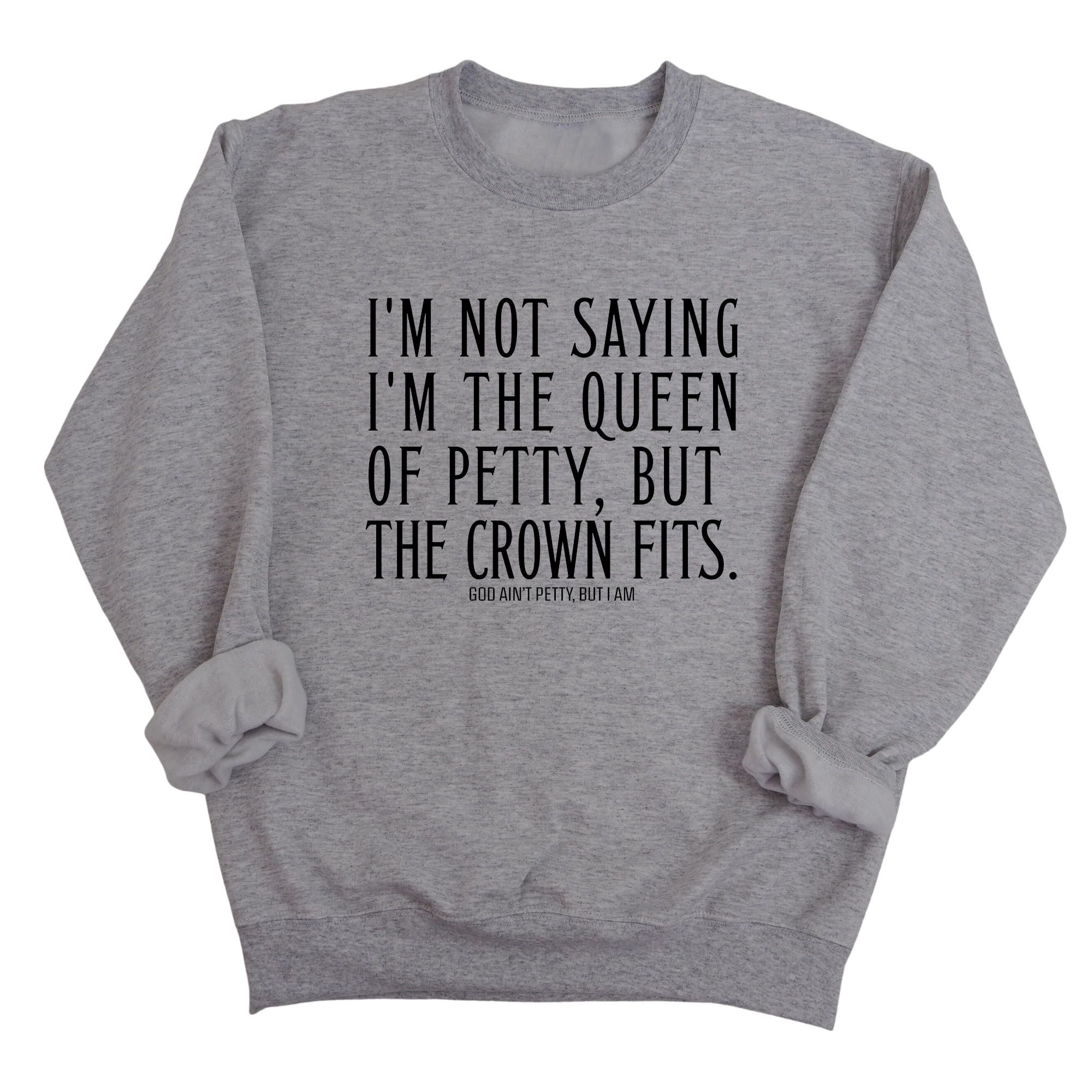 I'm Not Saying I'm the Queen of Petty, But the Crown Fits Unisex Sweatshirt-Sweatshirt-The Original God Ain't Petty But I Am