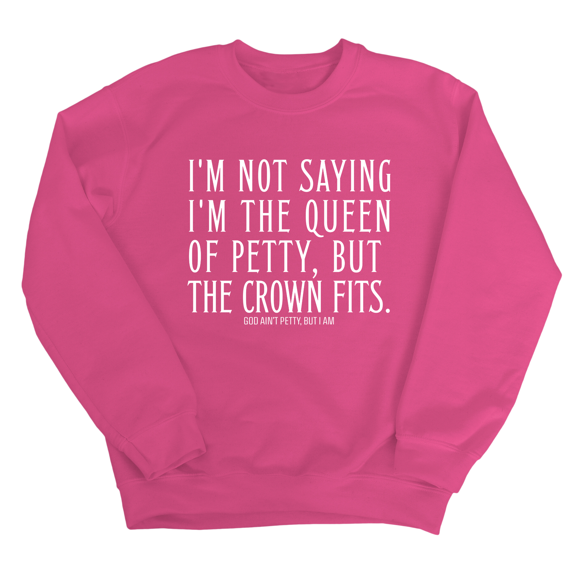 I'm Not Saying I'm the Queen of Petty, But the Crown Fits Unisex Sweatshirt-Sweatshirt-The Original God Ain't Petty But I Am