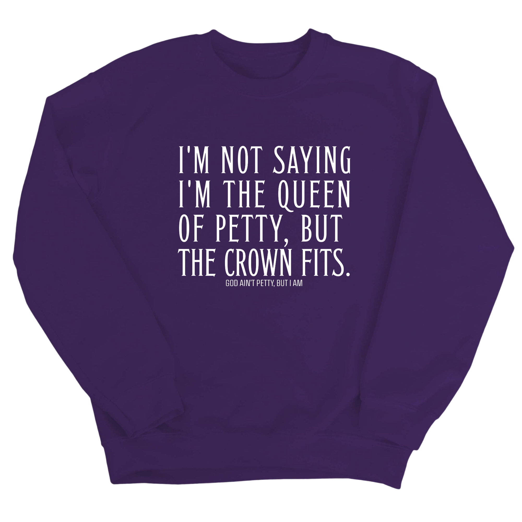 I'm Not Saying I'm the Queen of Petty, But the Crown Fits Unisex Sweatshirt-Sweatshirt-The Original God Ain't Petty But I Am