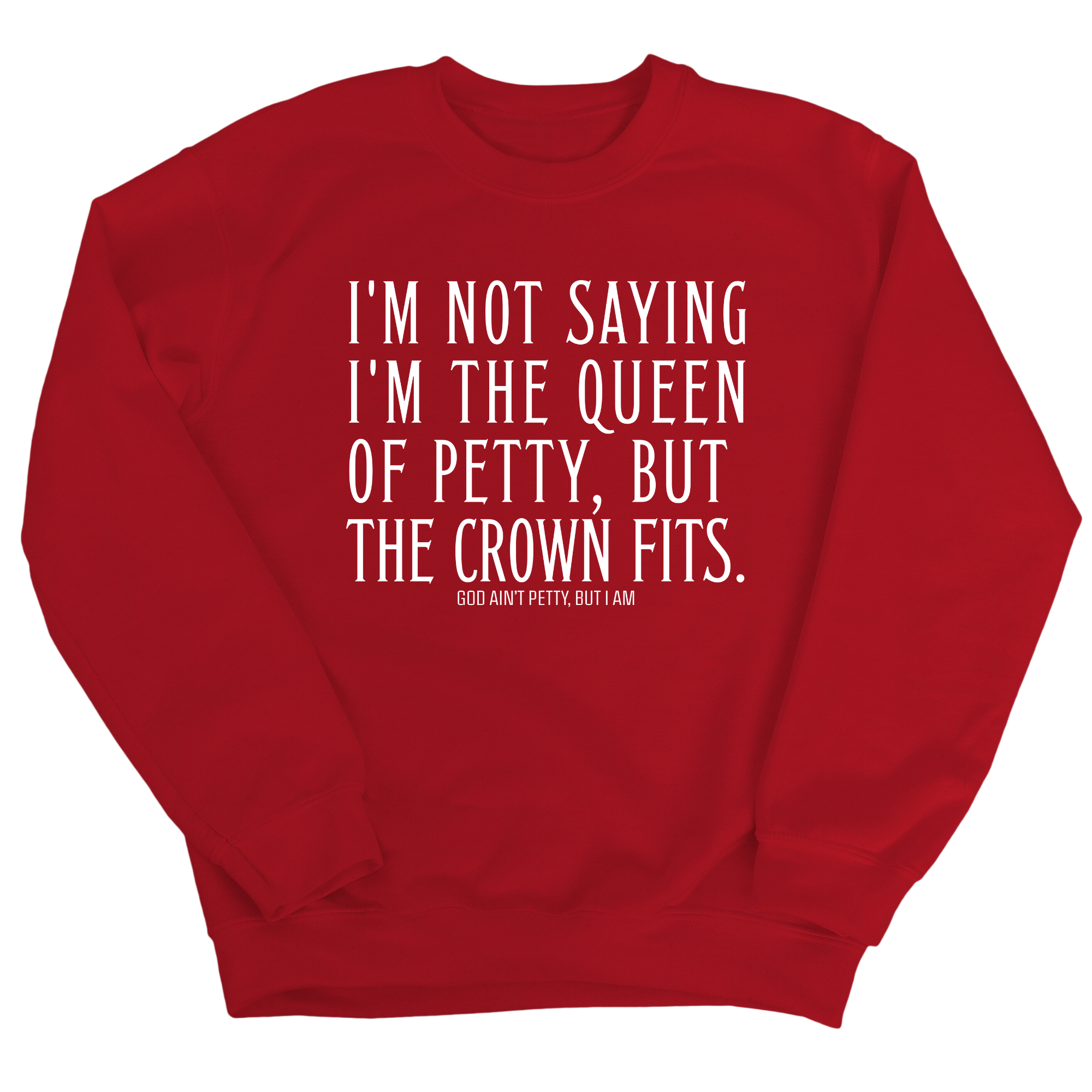 I'm Not Saying I'm the Queen of Petty, But the Crown Fits Unisex Sweatshirt-Sweatshirt-The Original God Ain't Petty But I Am