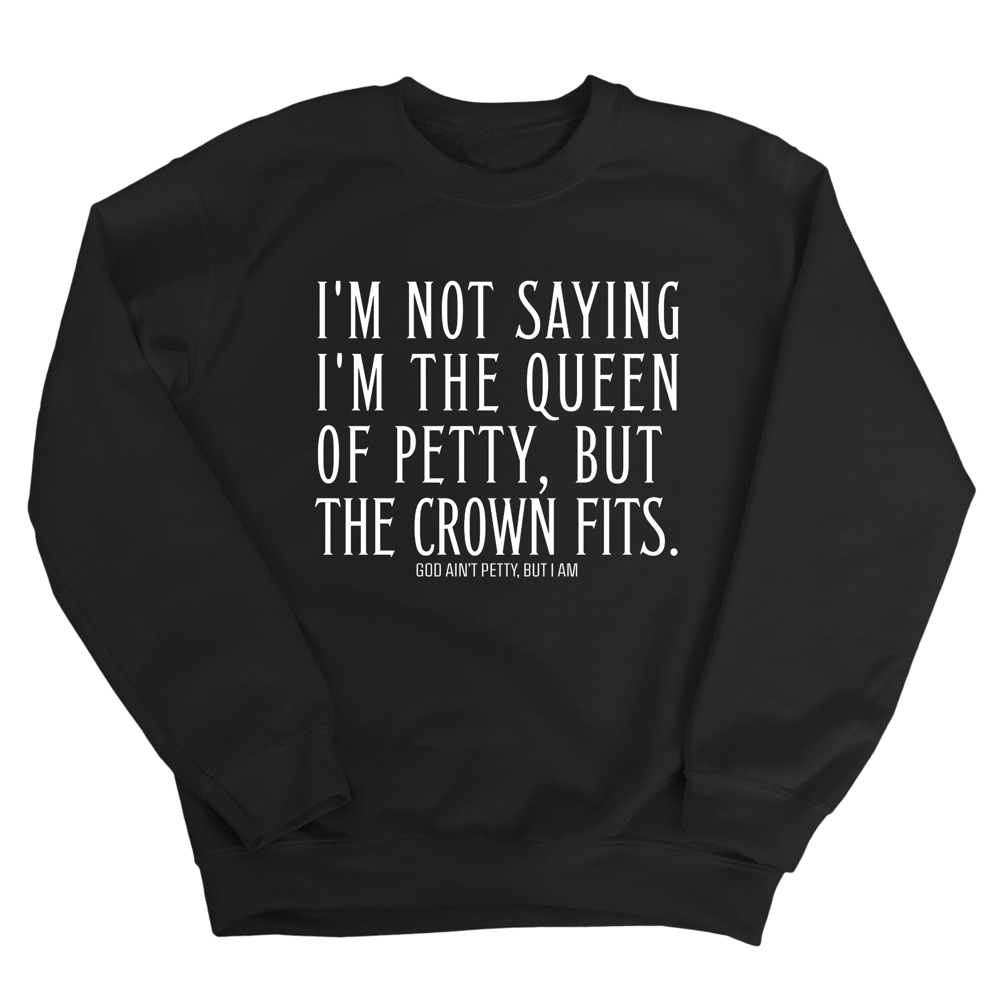 I'm Not Saying I'm the Queen of Petty, But the Crown Fits Unisex Sweatshirt-Sweatshirt-The Original God Ain't Petty But I Am