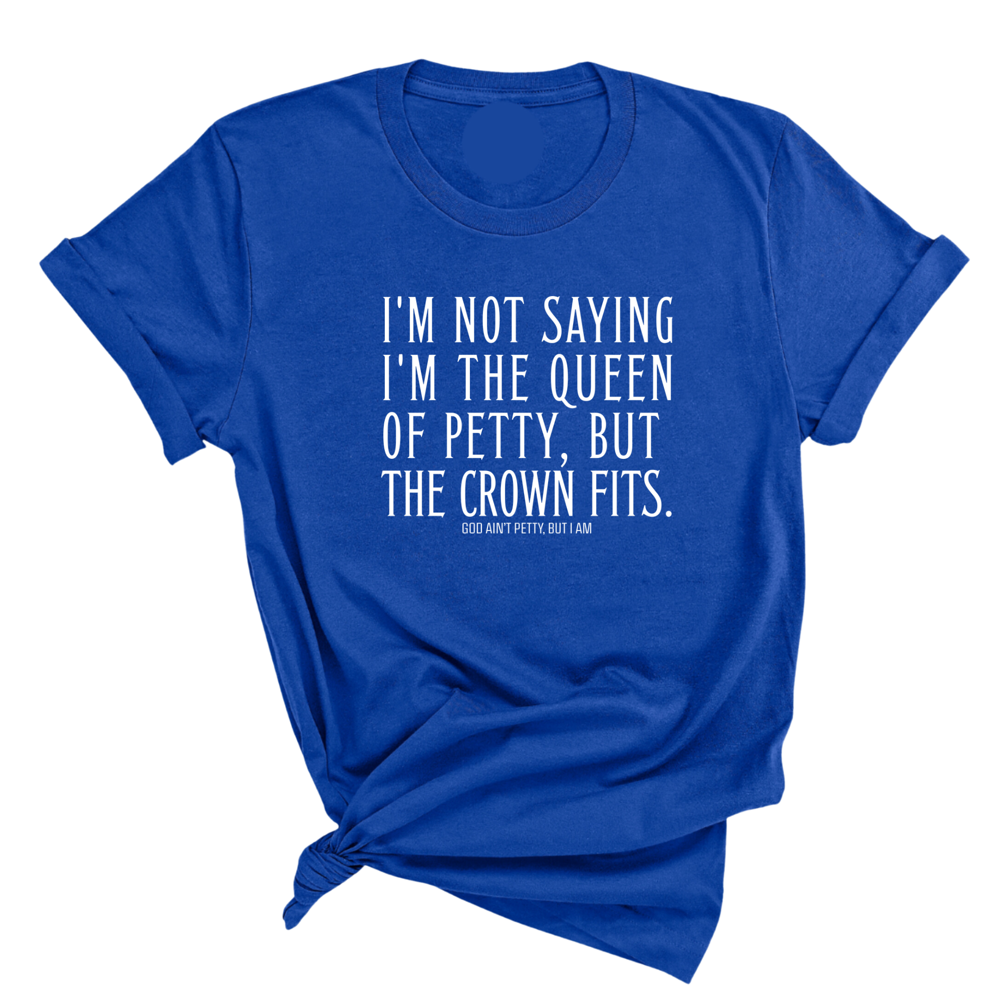 I'm Not Saying I'm the Queen of Petty, But the Crown Fits Unisex Tee-T-Shirt-The Original God Ain't Petty But I Am