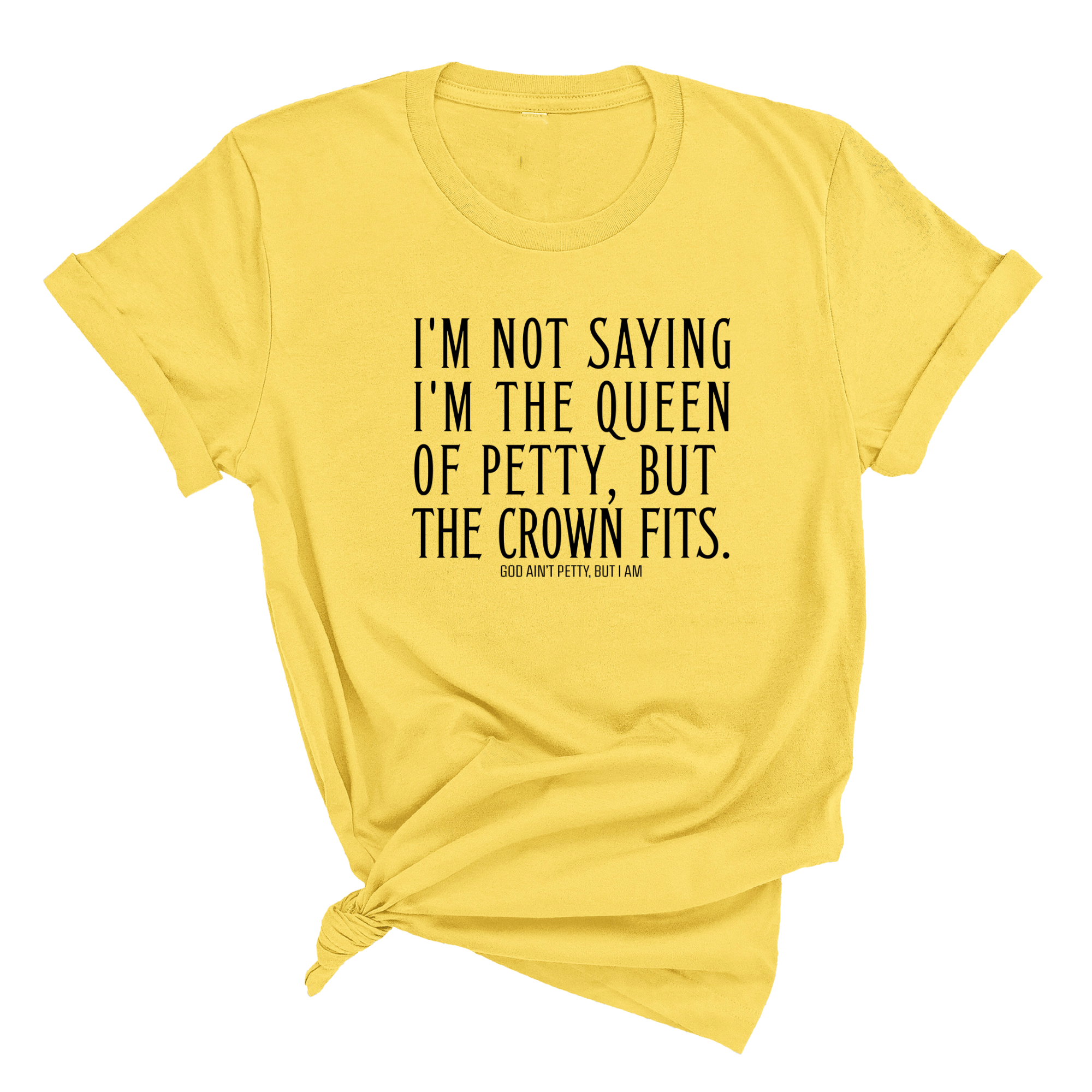 I'm Not Saying I'm the Queen of Petty, But the Crown Fits Unisex Tee-T-Shirt-The Original God Ain't Petty But I Am