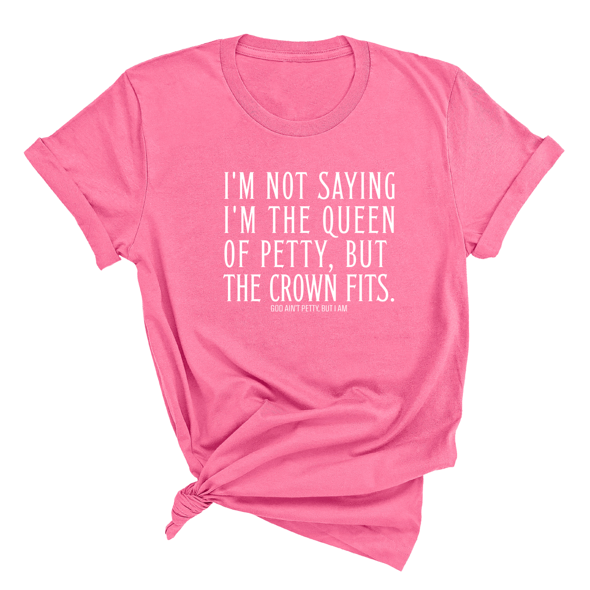 I'm Not Saying I'm the Queen of Petty, But the Crown Fits Unisex Tee-T-Shirt-The Original God Ain't Petty But I Am