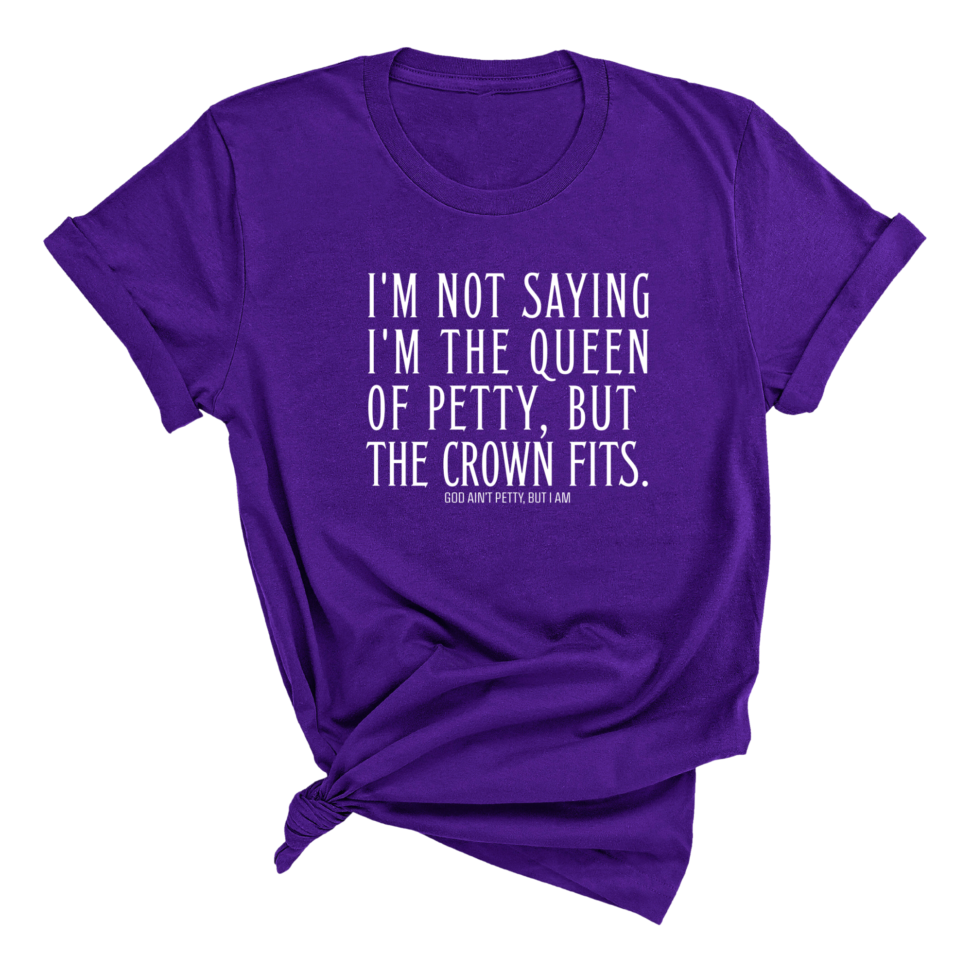 I'm Not Saying I'm the Queen of Petty, But the Crown Fits Unisex Tee-T-Shirt-The Original God Ain't Petty But I Am