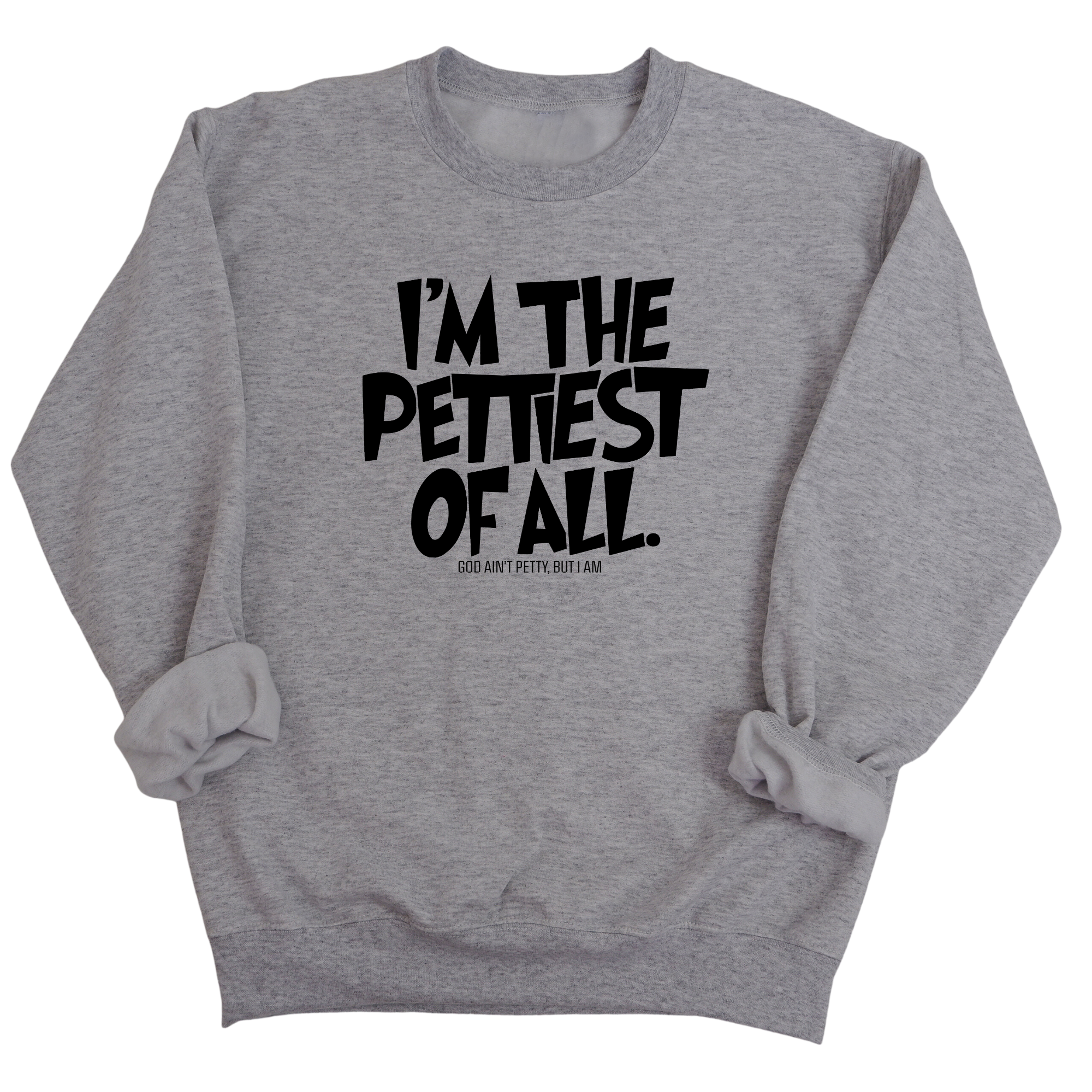 I'm Pettiest of All Unisex Sweatshirt-Sweatshirt-The Original God Ain't Petty But I Am