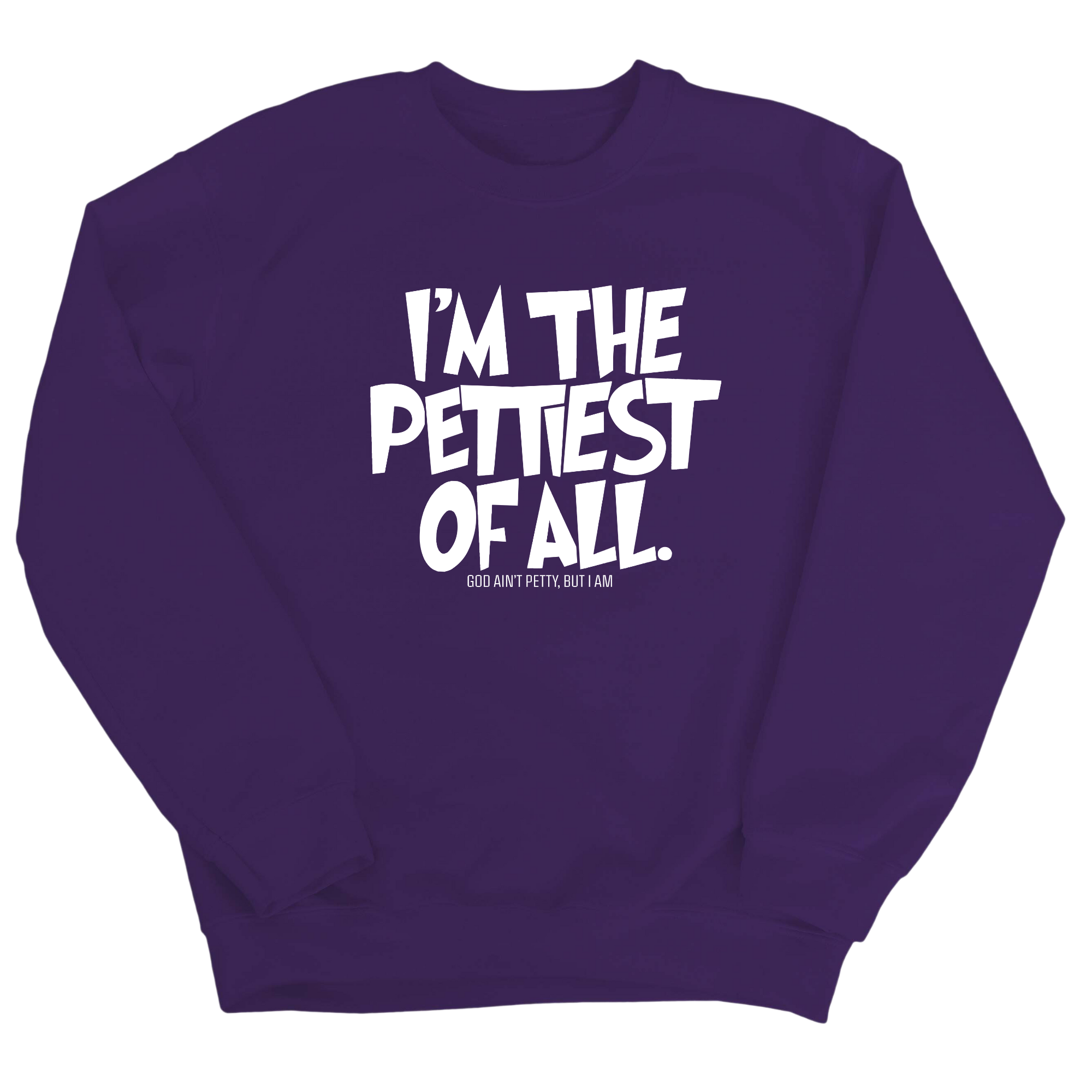 I'm Pettiest of All Unisex Sweatshirt-Sweatshirt-The Original God Ain't Petty But I Am