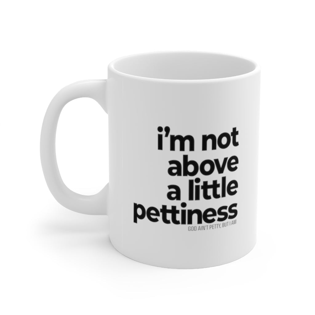 I'm not Above a Little Pettiness Mug 11oz (White/Black)-Mug-The Original God Ain't Petty But I Am