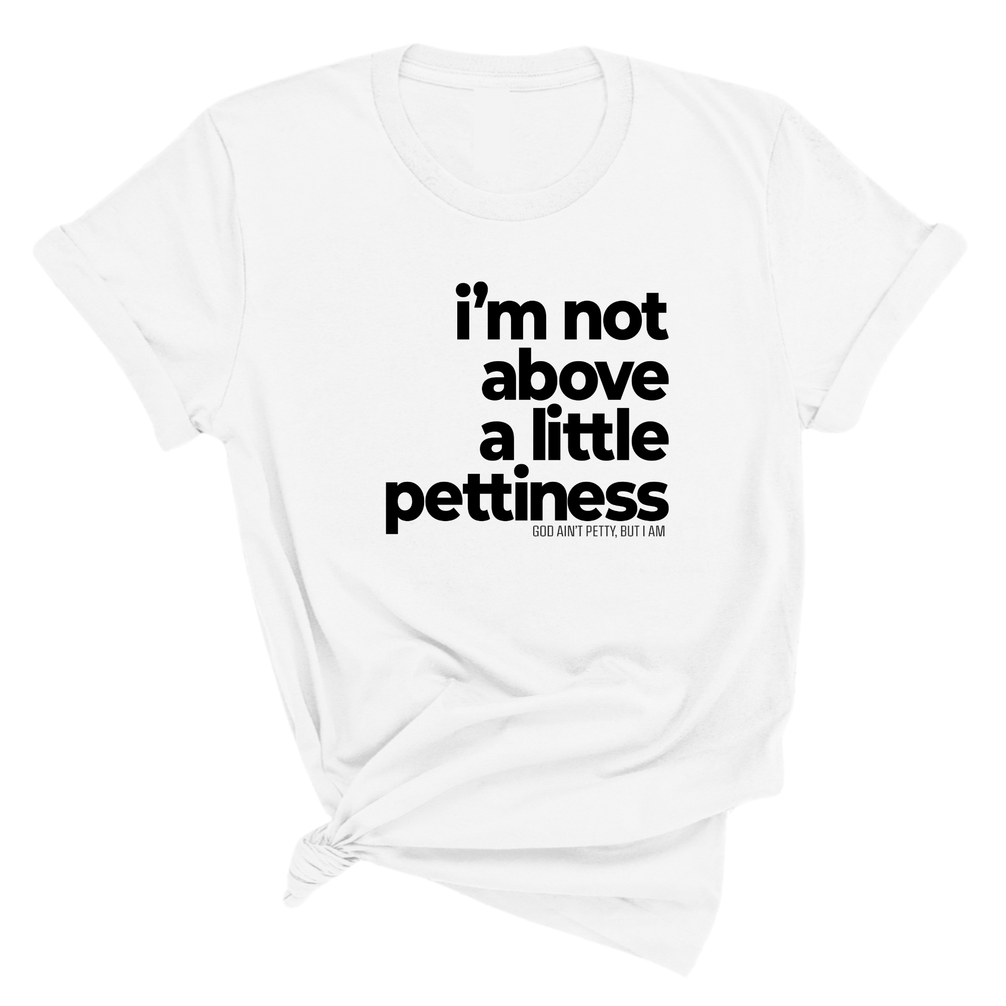 I'm not above a little pettiness Unisex tee (QUIZ)-T-Shirt-The Original God Ain't Petty But I Am