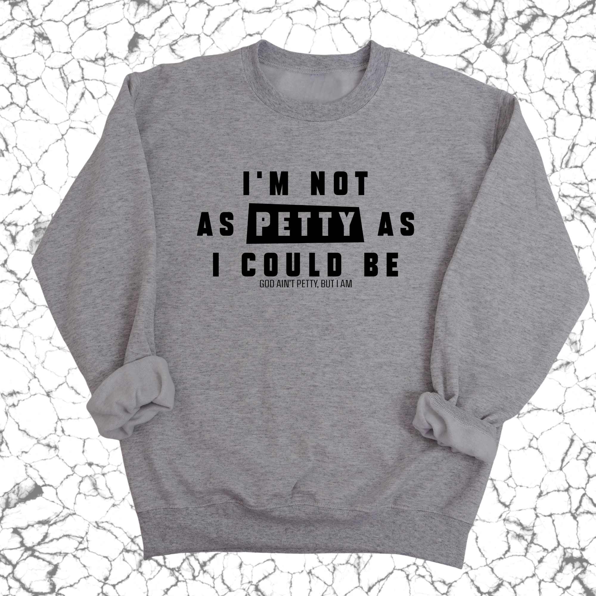 I'm not as petty as I could be Unisex Sweatshirt-Sweatshirt-The Original God Ain't Petty But I Am