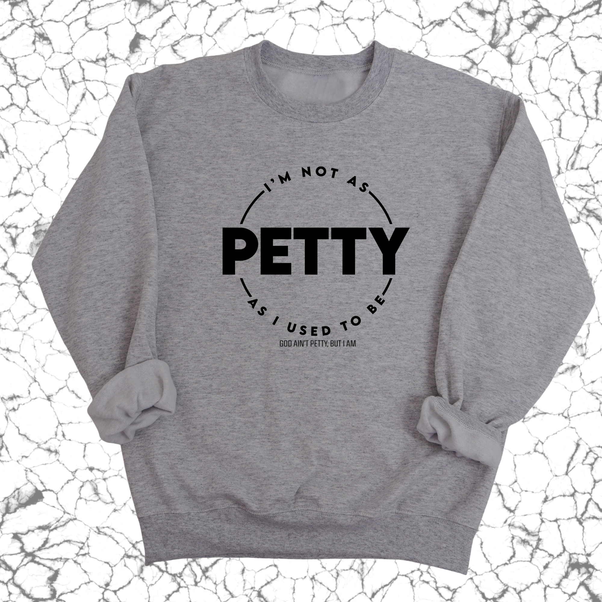 I'm not as petty as I used to be Unisex Sweatshirt-Sweatshirt-The Original God Ain't Petty But I Am