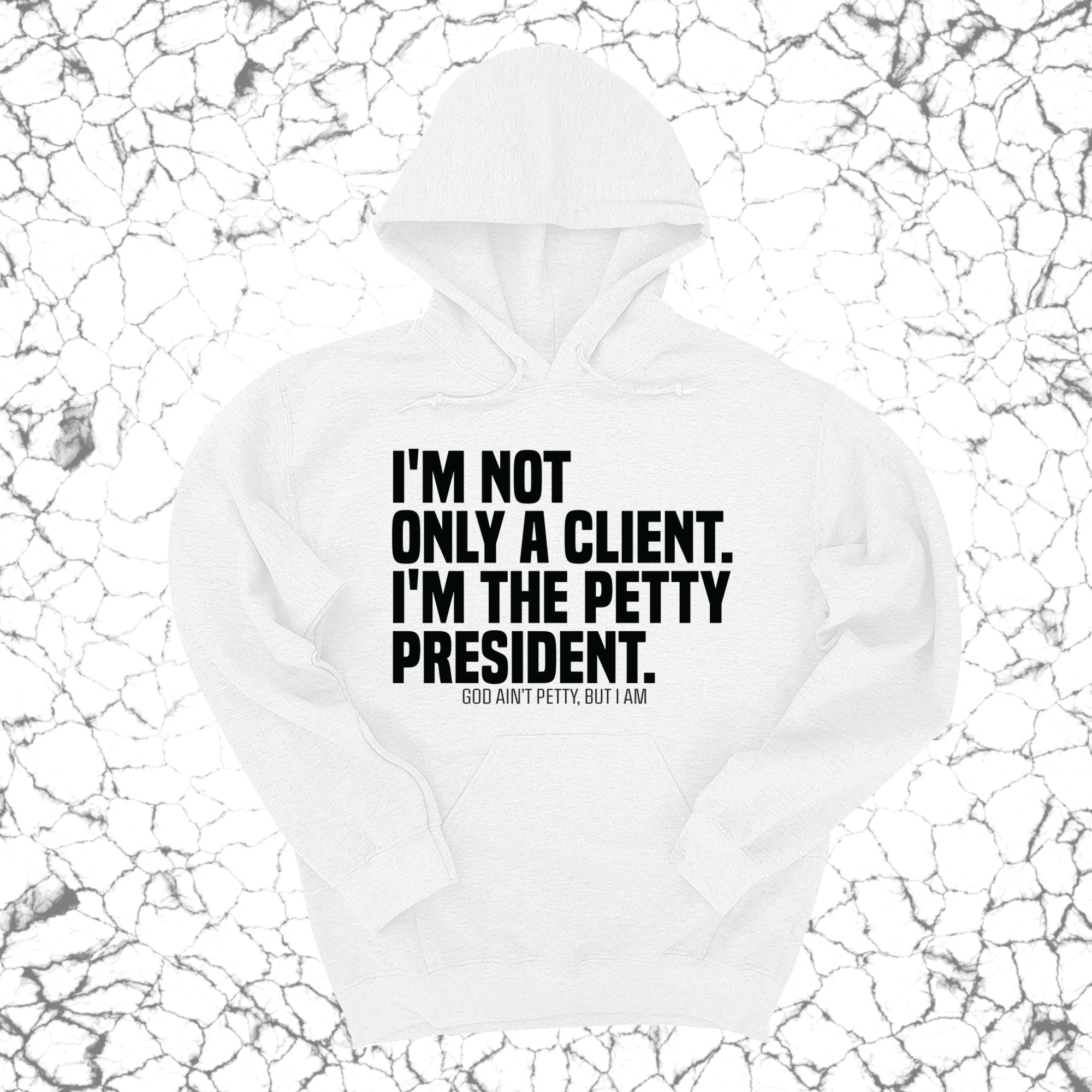 I'm not only a Client. I'm the Petty President Unisex Hoodie-Hoodie-The Original God Ain't Petty But I Am