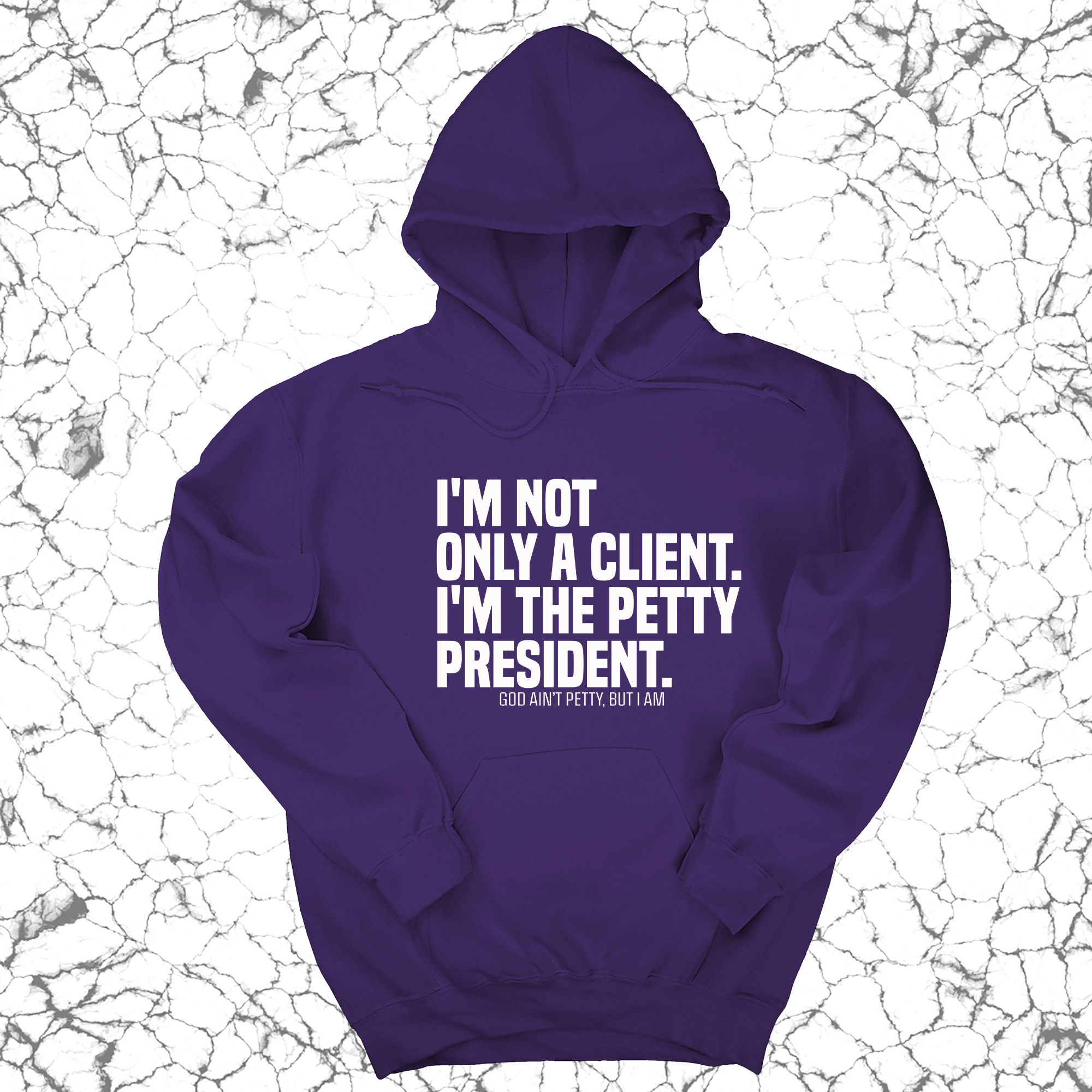 I'm not only a Client. I'm the Petty President Unisex Hoodie-Hoodie-The Original God Ain't Petty But I Am