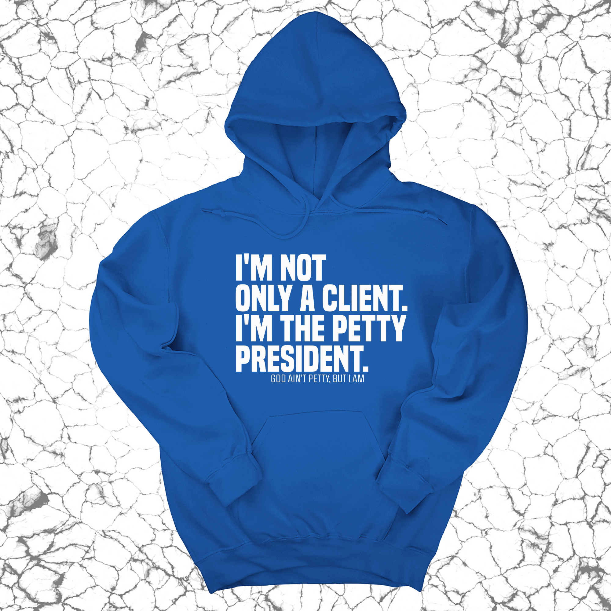 I'm not only a Client. I'm the Petty President Unisex Hoodie-Hoodie-The Original God Ain't Petty But I Am