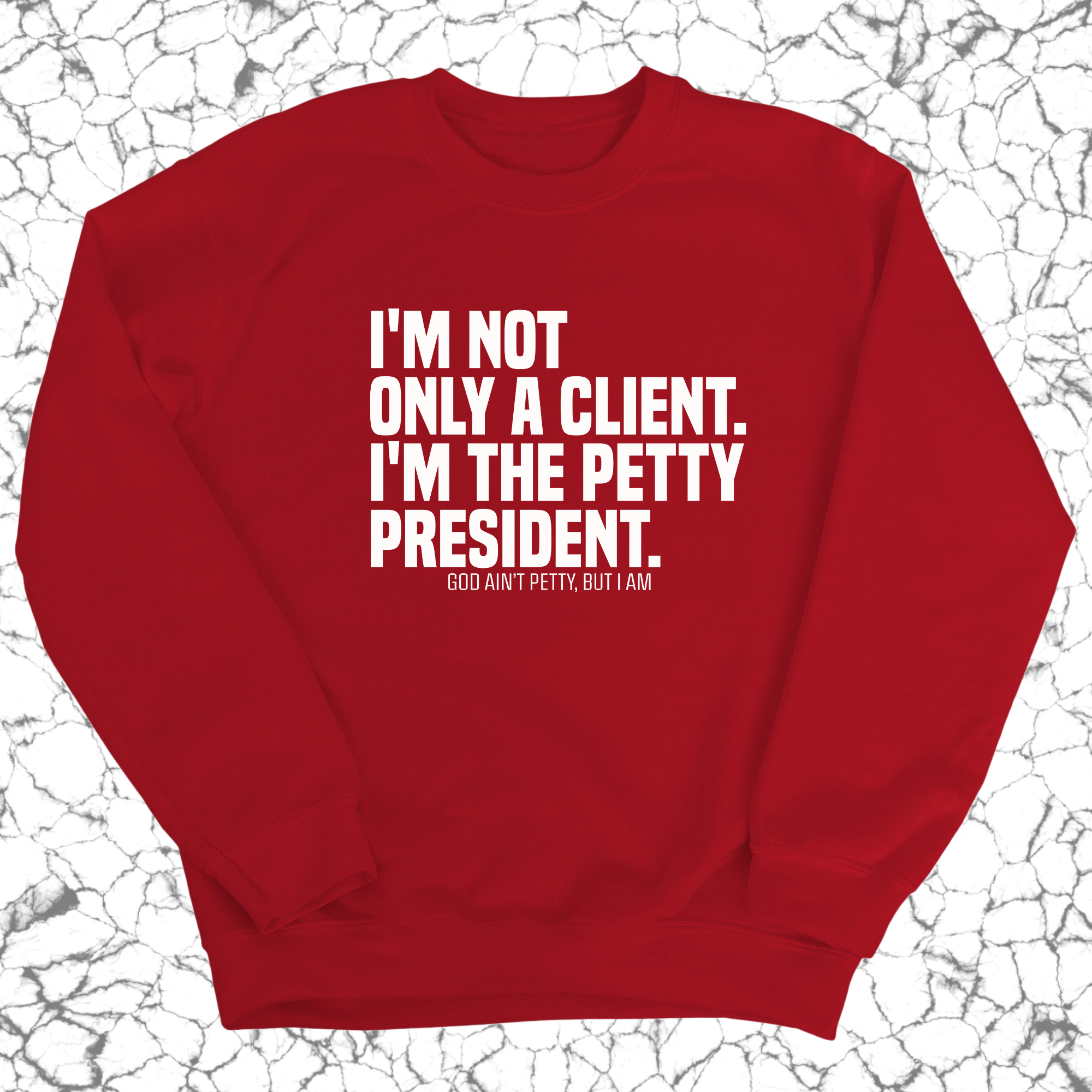 I'm not only a Client. I'm the Petty President Unisex Sweatshirt-Sweatshirt-The Original God Ain't Petty But I Am