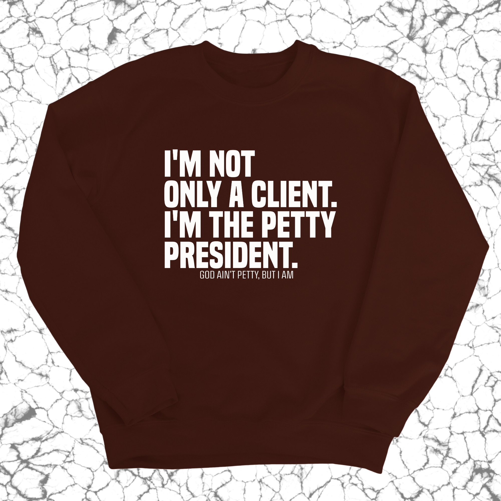 I'm not only a Client. I'm the Petty President Unisex Sweatshirt-Sweatshirt-The Original God Ain't Petty But I Am