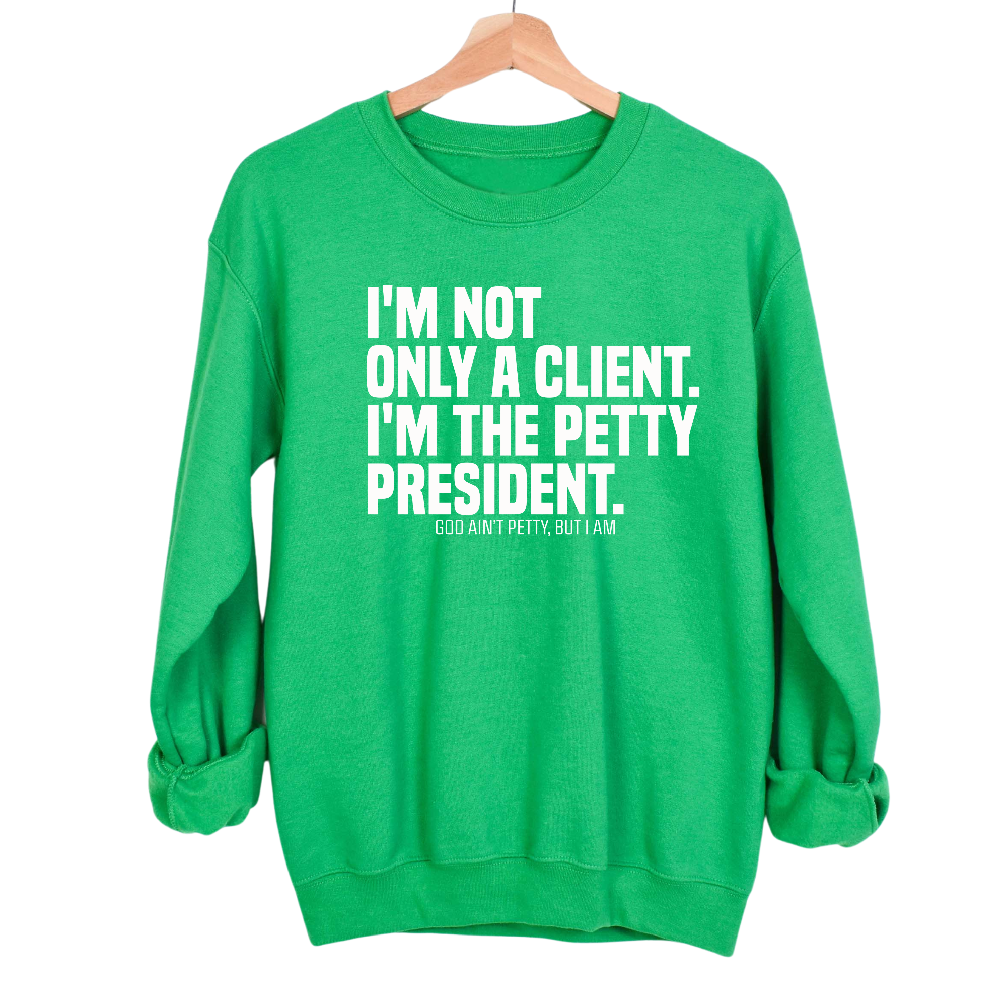 I'm not only a Client. I'm the Petty President Unisex Sweatshirt-Sweatshirt-The Original God Ain't Petty But I Am