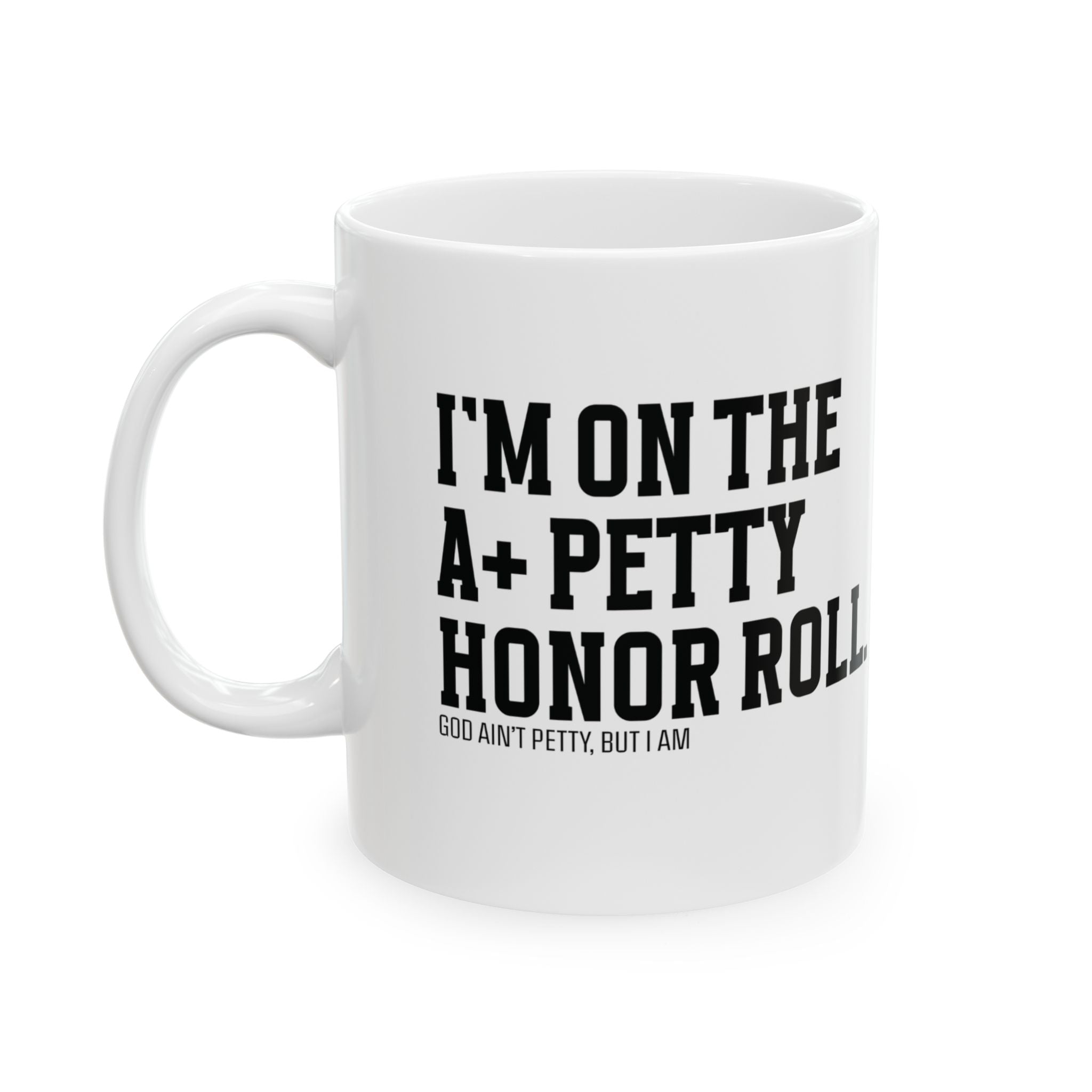 I'm on the A+ Petty Honor Roll Mug 11oz (White & Black)-Mug-The Original God Ain't Petty But I Am