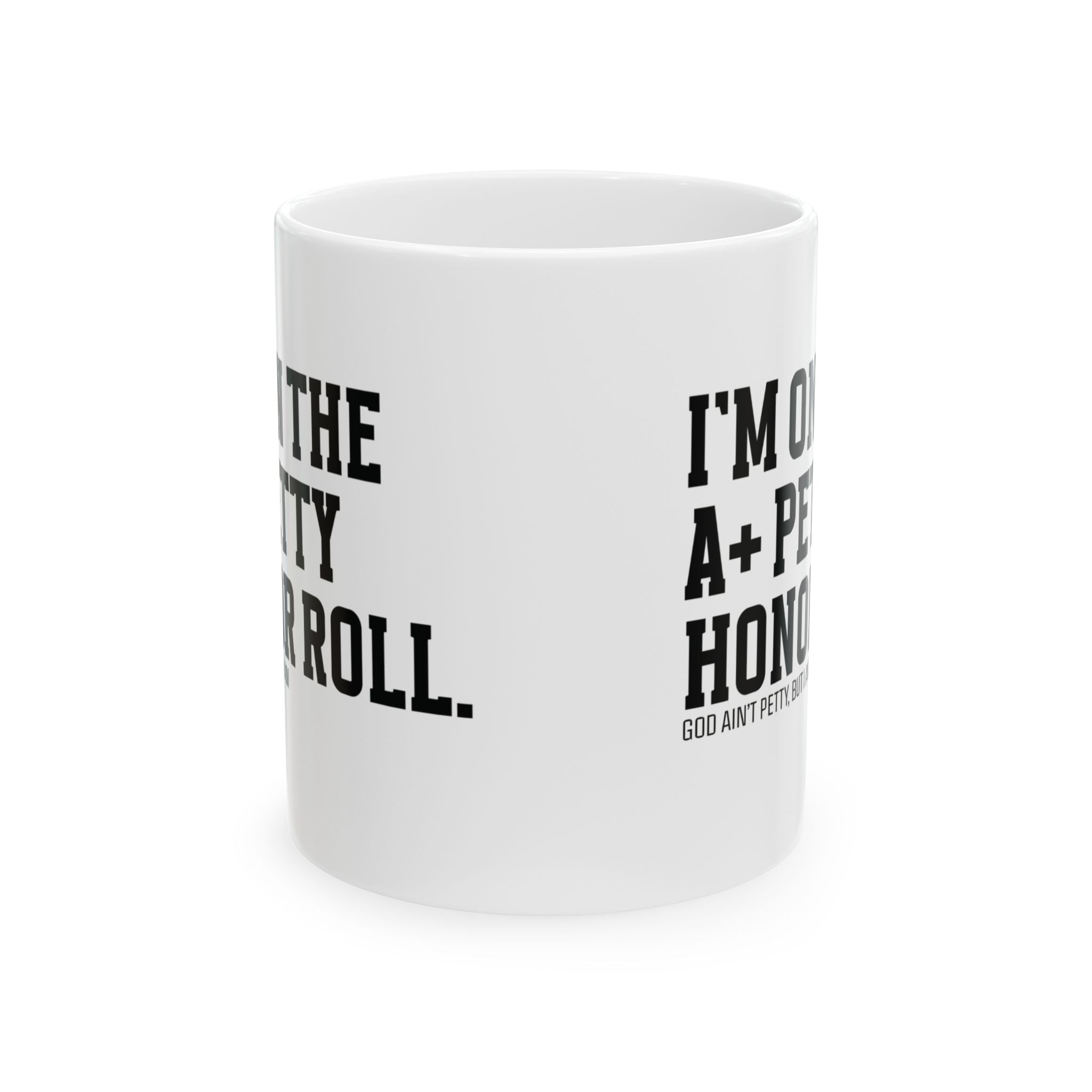 I'm on the A+ Petty Honor Roll Mug 11oz (White & Black)-Mug-The Original God Ain't Petty But I Am