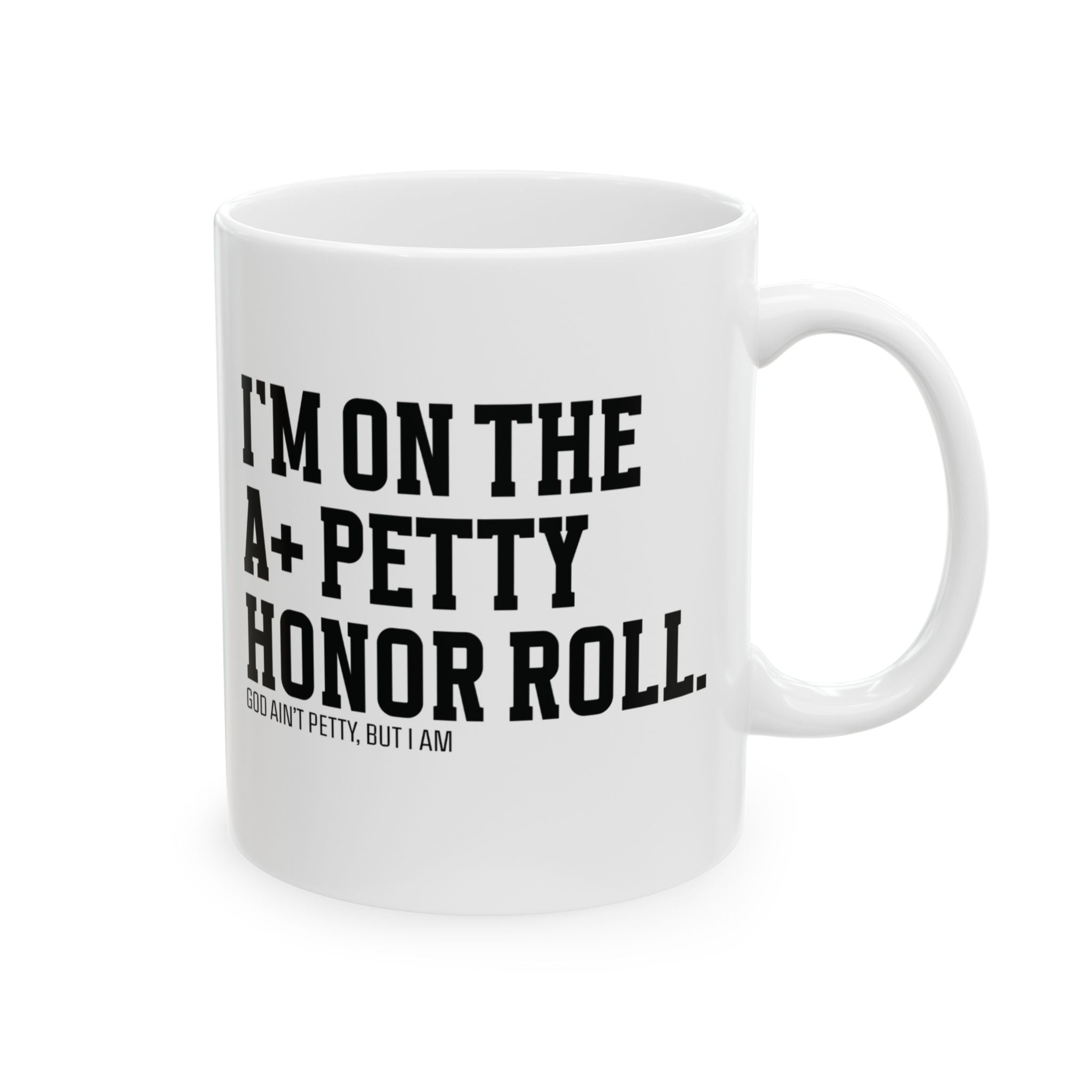 I'm on the A+ Petty Honor Roll Mug 11oz (White & Black)-Mug-The Original God Ain't Petty But I Am