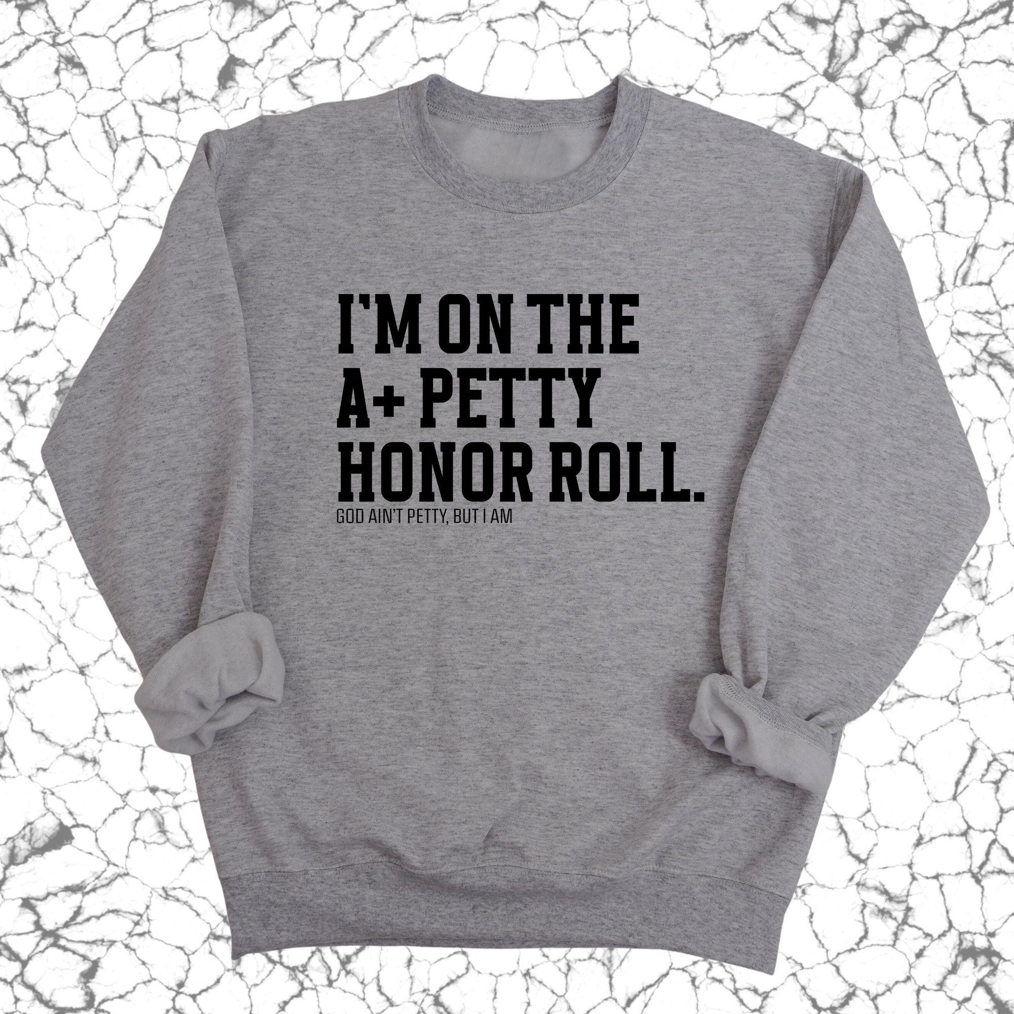 I'm on the A+ Petty Honor Roll Unisex Sweatshirt-Sweatshirt-The Original God Ain't Petty But I Am