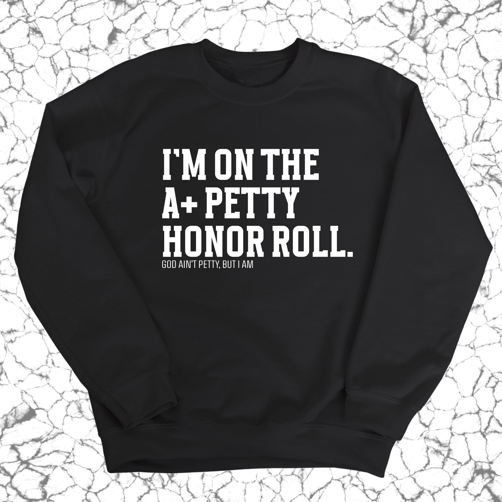 I'm on the A+ Petty Honor Roll Unisex Sweatshirt-Sweatshirt-The Original God Ain't Petty But I Am