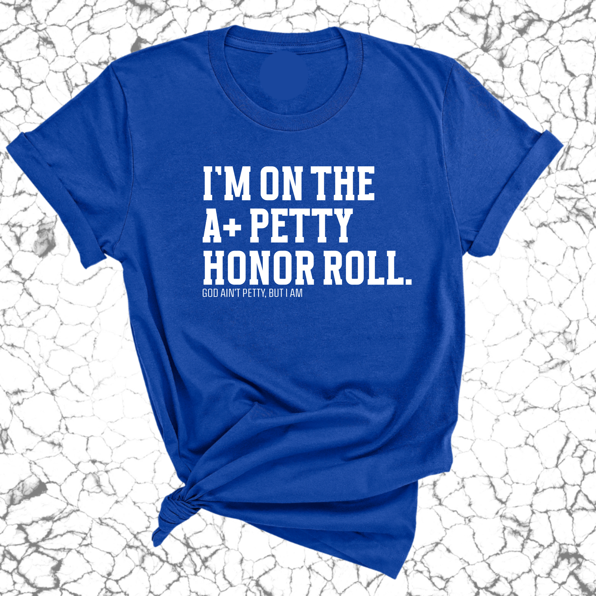 I'm on the A+ Petty Honor Roll Unisex Tee-T-Shirt-The Original God Ain't Petty But I Am