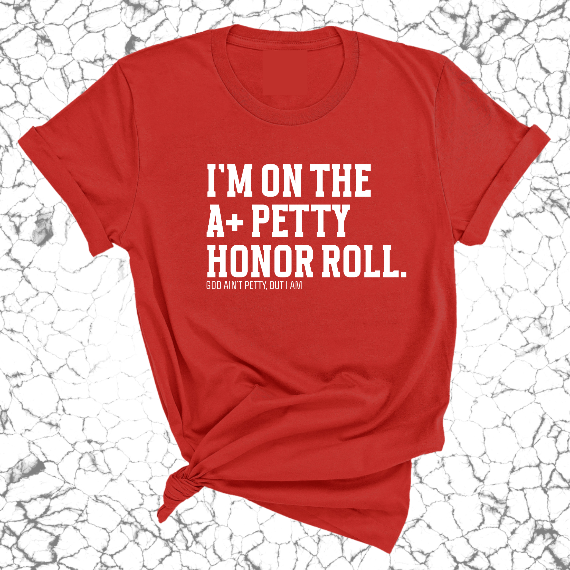 I'm on the A+ Petty Honor Roll Unisex Tee-T-Shirt-The Original God Ain't Petty But I Am