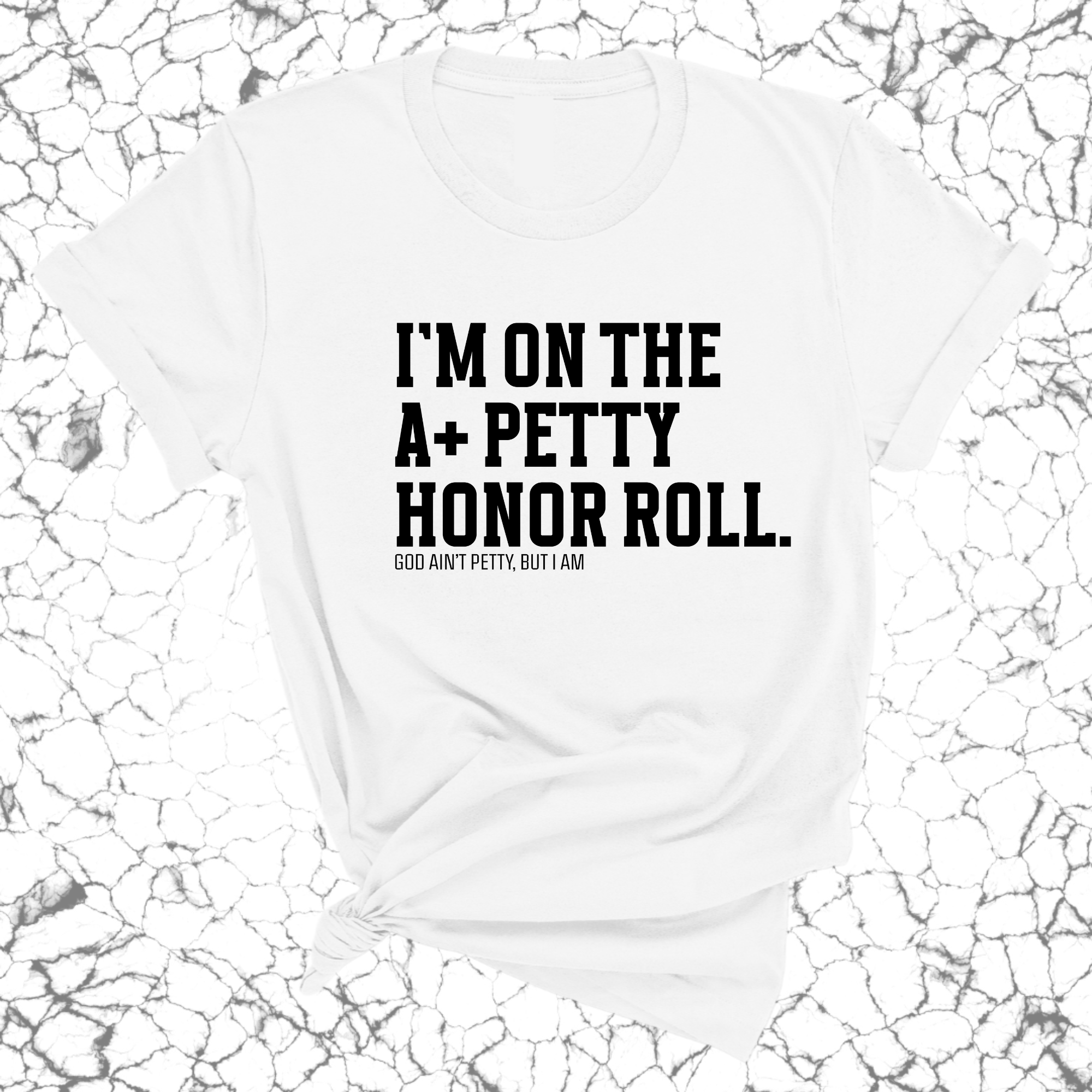 I'm on the A+ Petty Honor Roll Unisex Tee-T-Shirt-The Original God Ain't Petty But I Am