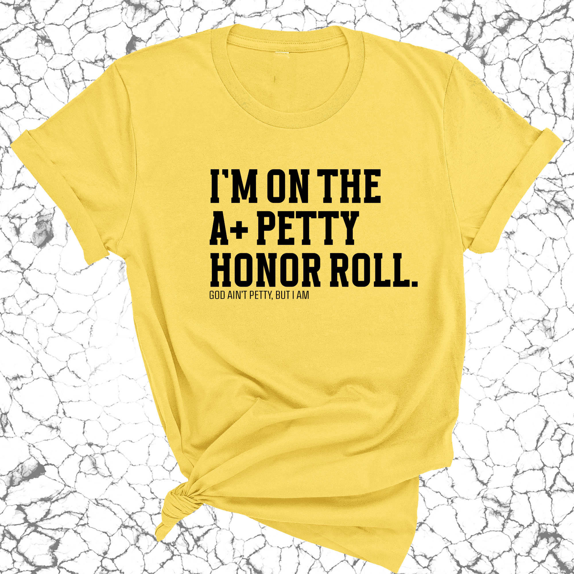 I'm on the A+ Petty Honor Roll Unisex Tee-T-Shirt-The Original God Ain't Petty But I Am