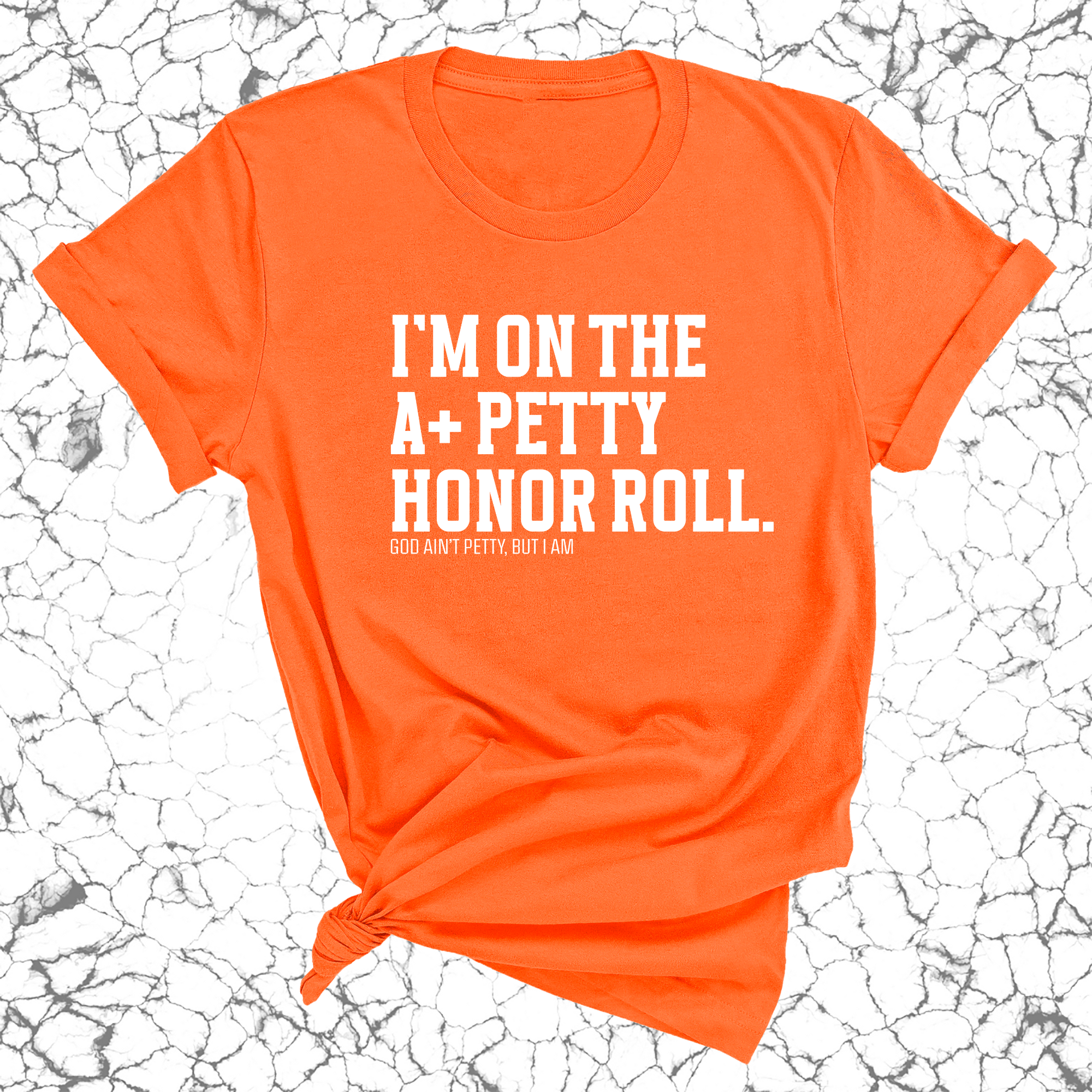 I'm on the A+ Petty Honor Roll Unisex Tee-T-Shirt-The Original God Ain't Petty But I Am