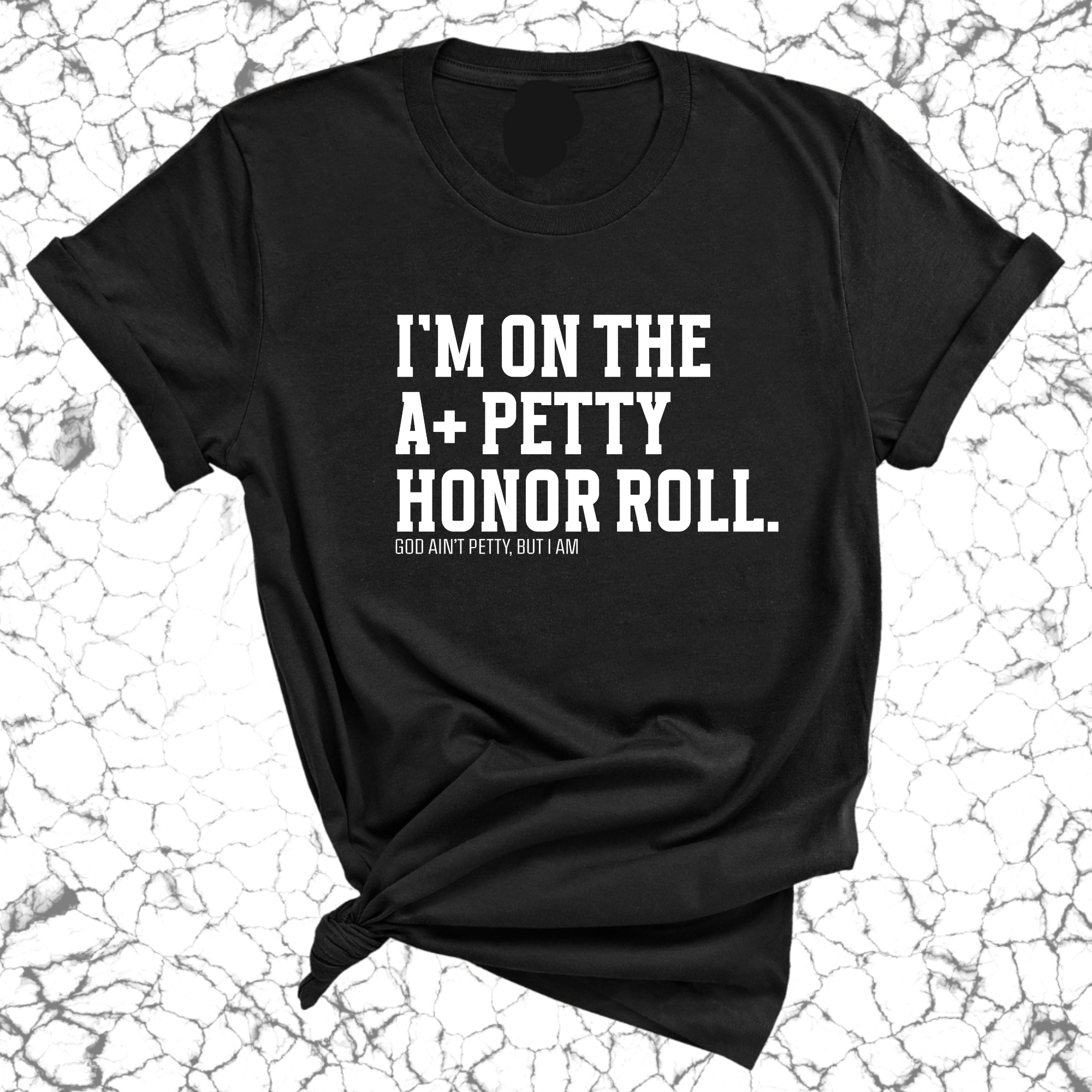 I'm on the A+ Petty Honor Roll Unisex Tee-T-Shirt-The Original God Ain't Petty But I Am