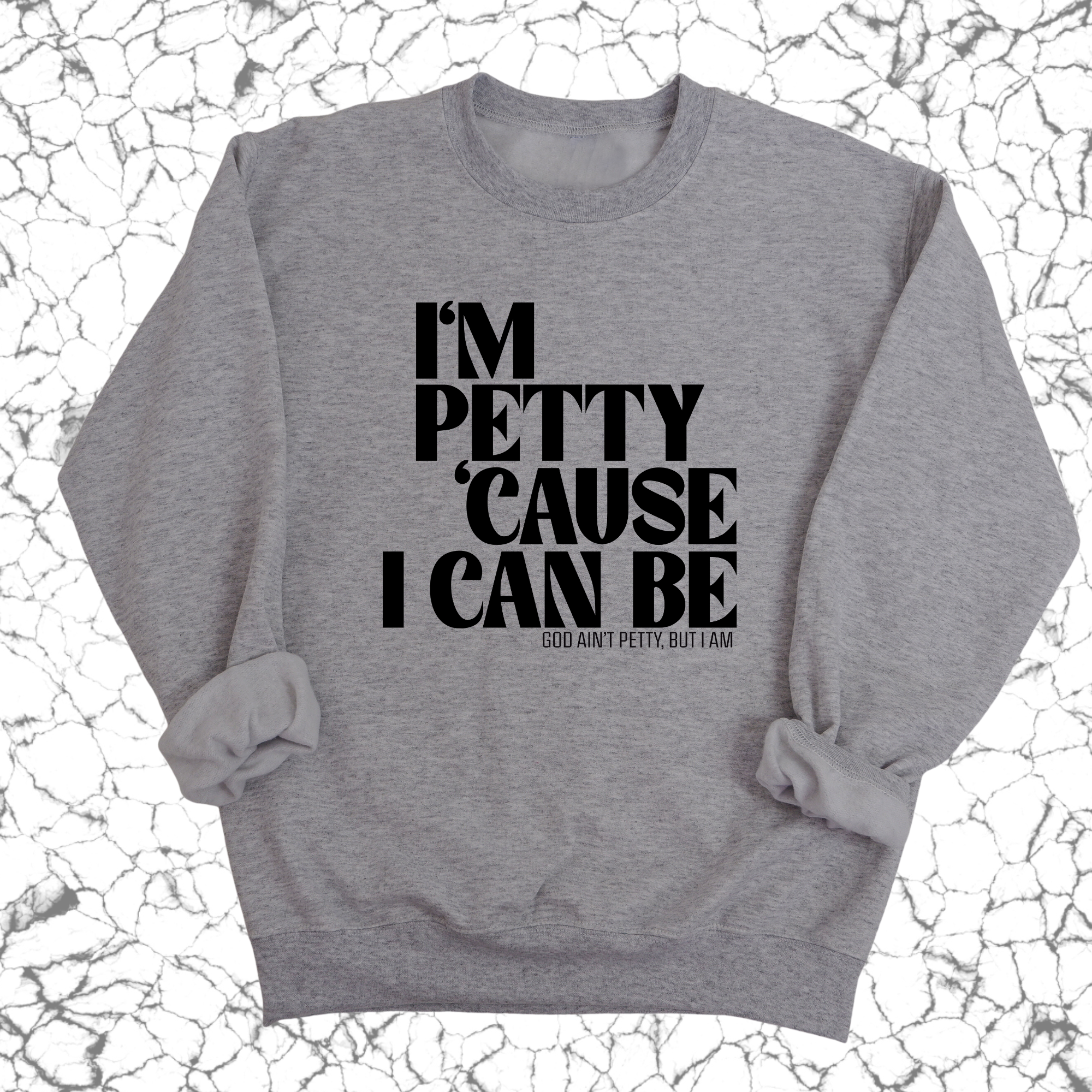 I'm petty cause I can be Unisex Sweatshirt-Sweatshirt-The Original God Ain't Petty But I Am