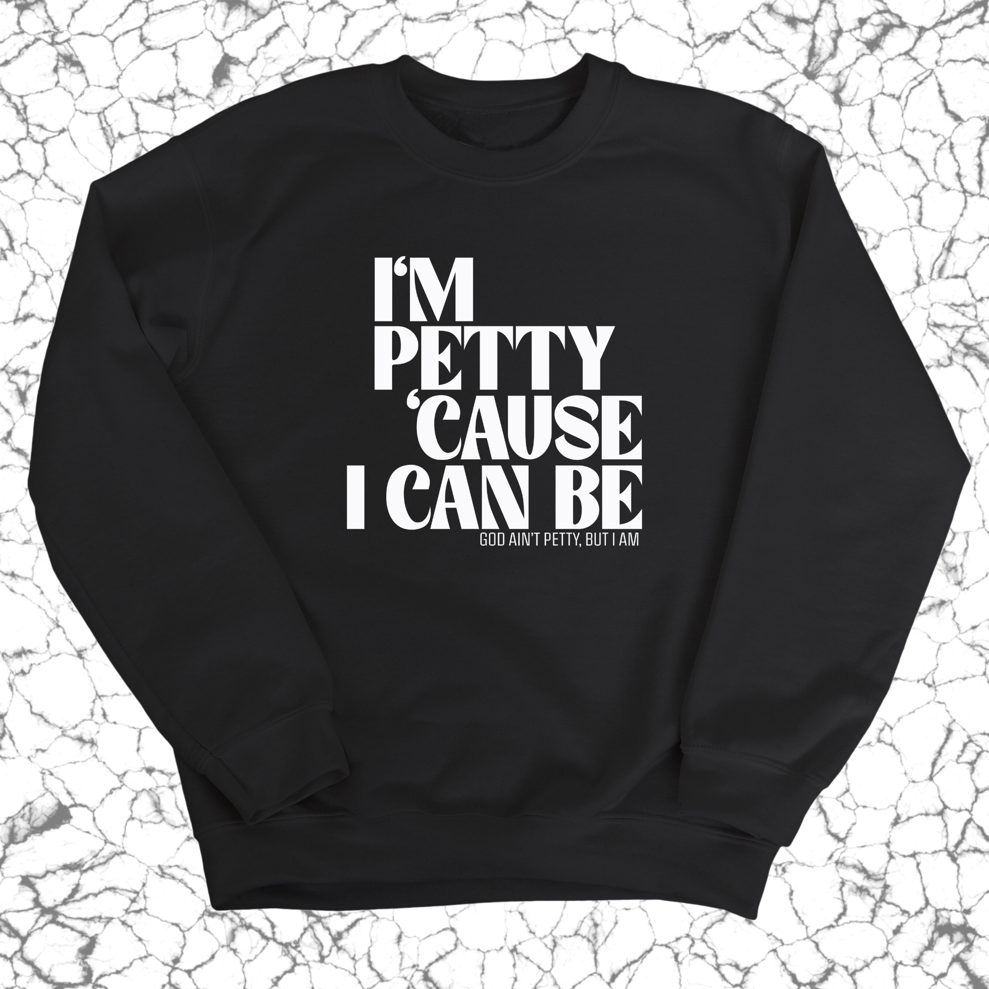 I'm petty cause I can be Unisex Sweatshirt-Sweatshirt-The Original God Ain't Petty But I Am