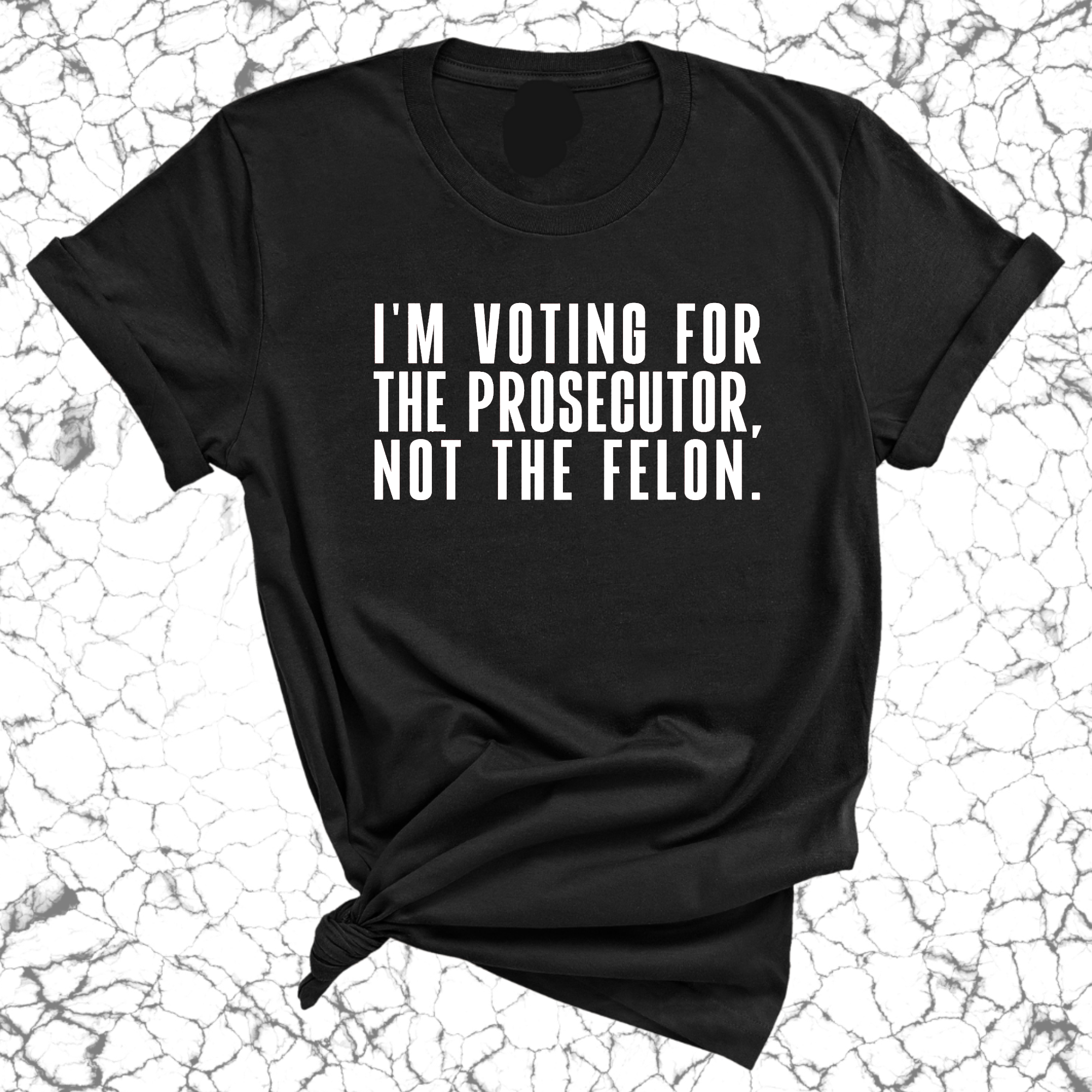 I'm voting for the Prosecutor not the Felon Unisex Tee-T-Shirt-The Original God Ain't Petty But I Am