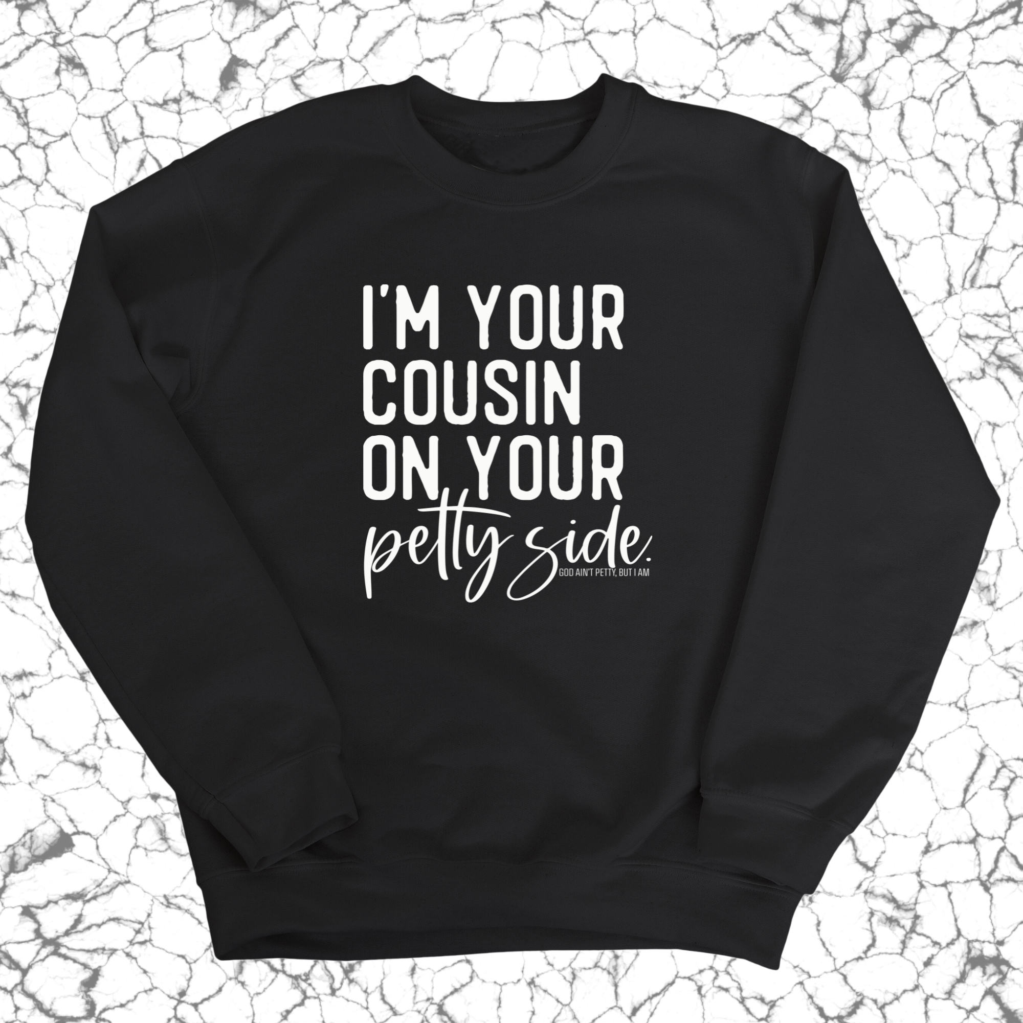 I'm your cousin on your petty side Unisex Sweatshirt-Sweatshirt-The Original God Ain't Petty But I Am