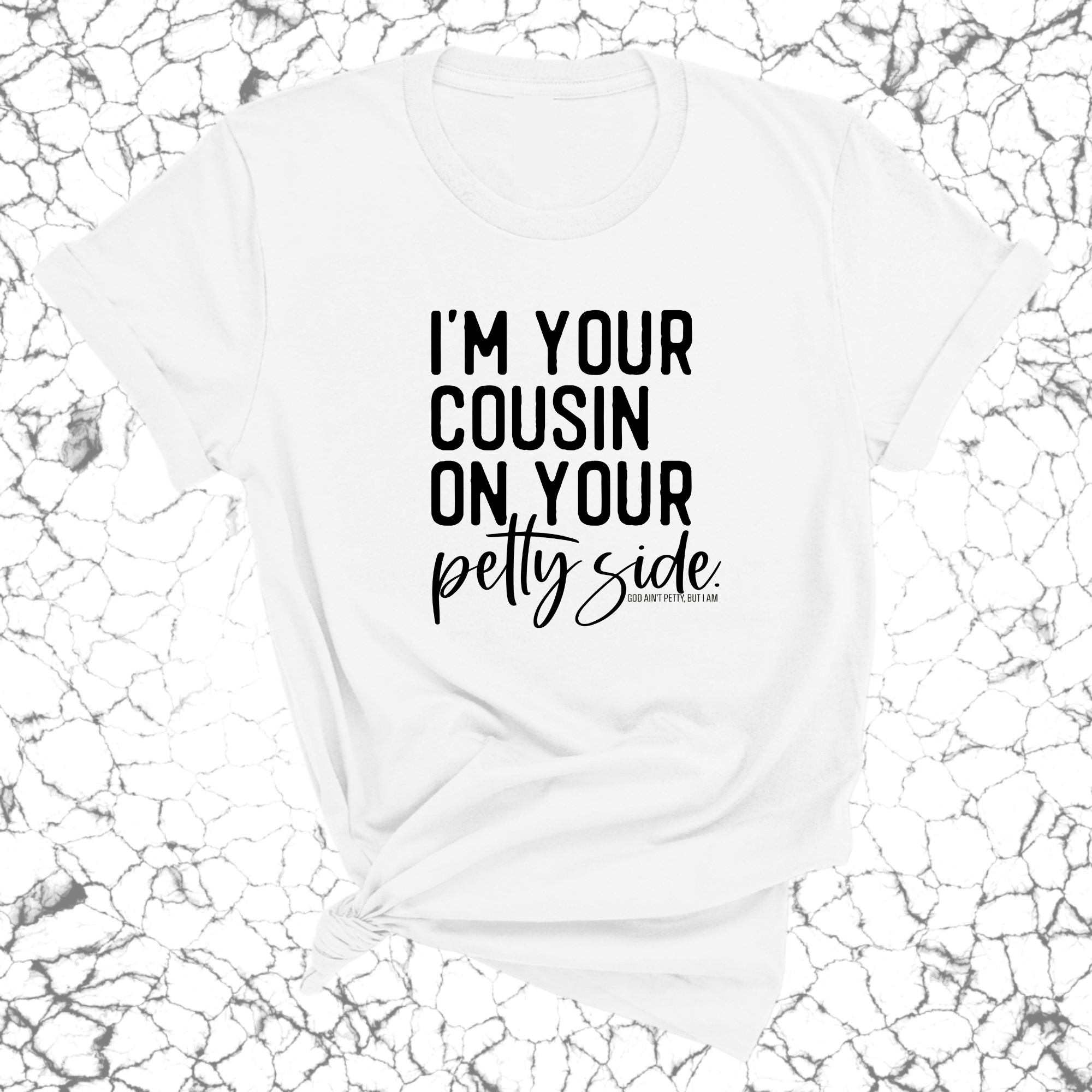 I'm your cousin on your petty side Unisex Tee-T-Shirt-The Original God Ain't Petty But I Am