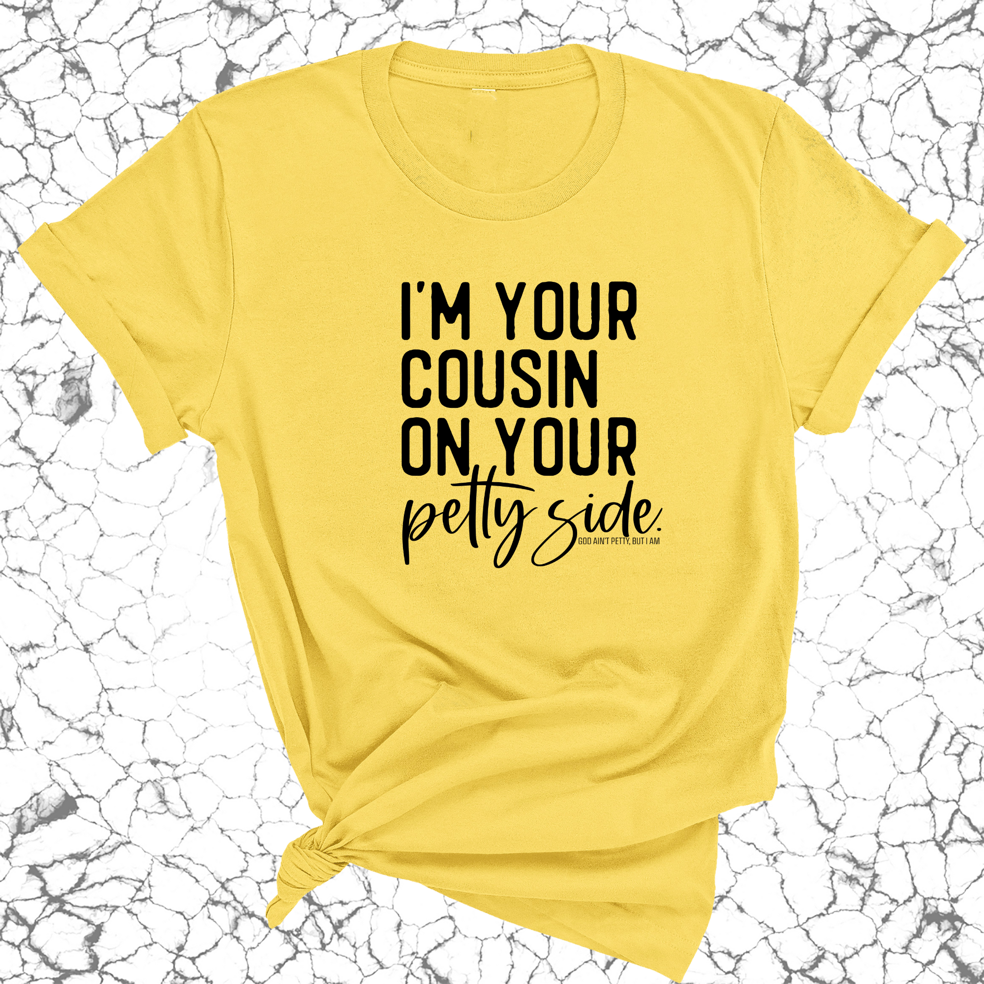 I'm your cousin on your petty side Unisex Tee-T-Shirt-The Original God Ain't Petty But I Am